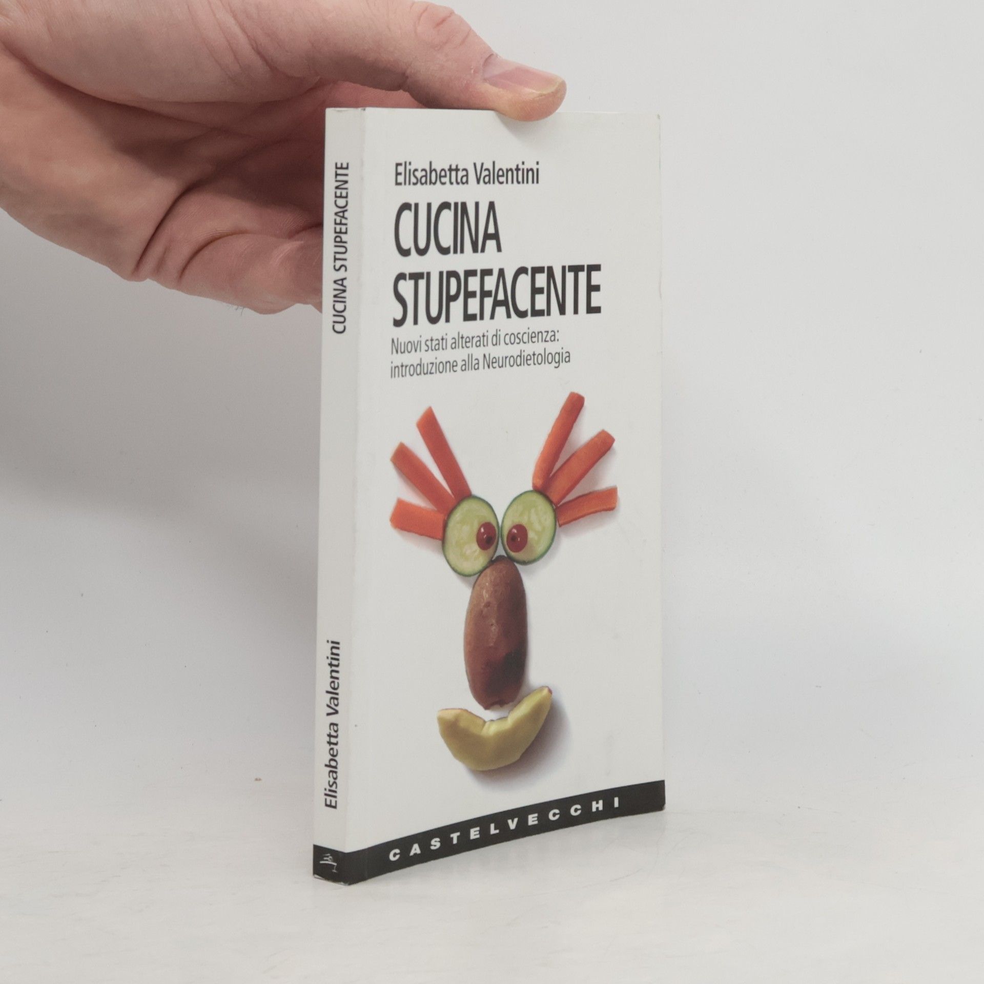 Elisabetta Valentini Cucina stupefacente. Nuovi stati alterati di coscienza: introduzione alla neurodietologia