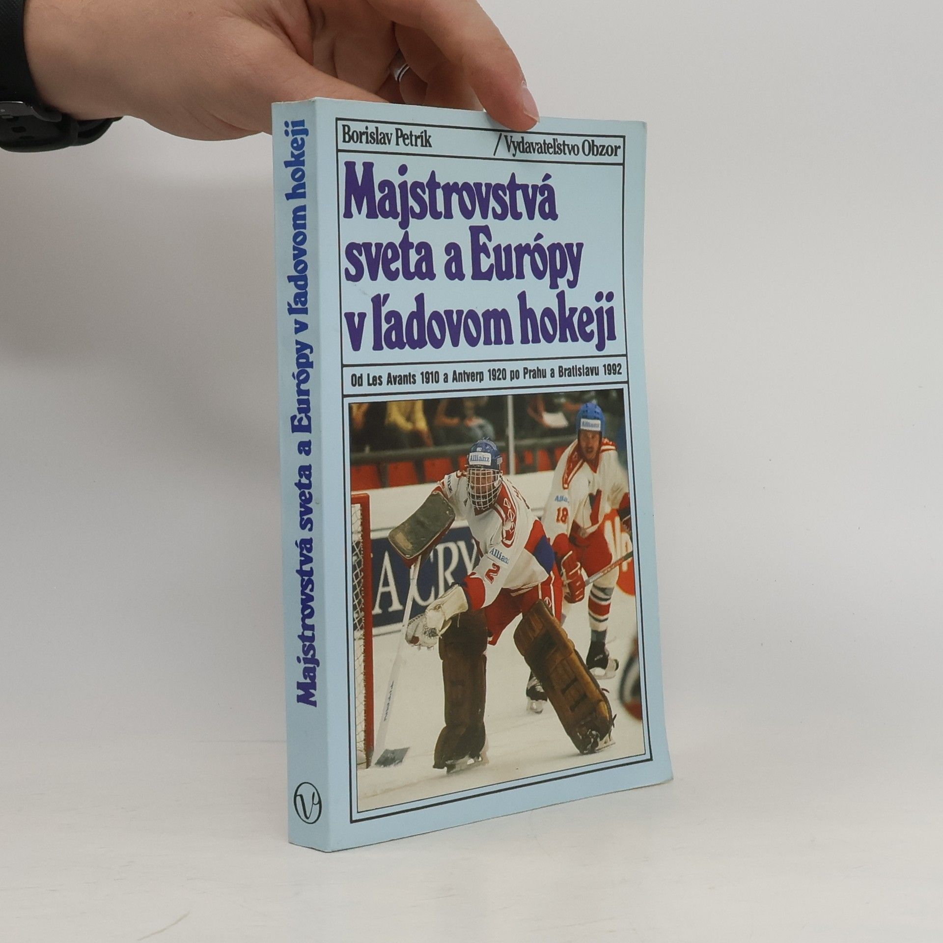 Borislav Petrík Majstrovstvá sveta a Európy v ľadovom hokeji. Od Les Avants 1910 a Antverp 1920 po Prahu a Bratislavu 1992