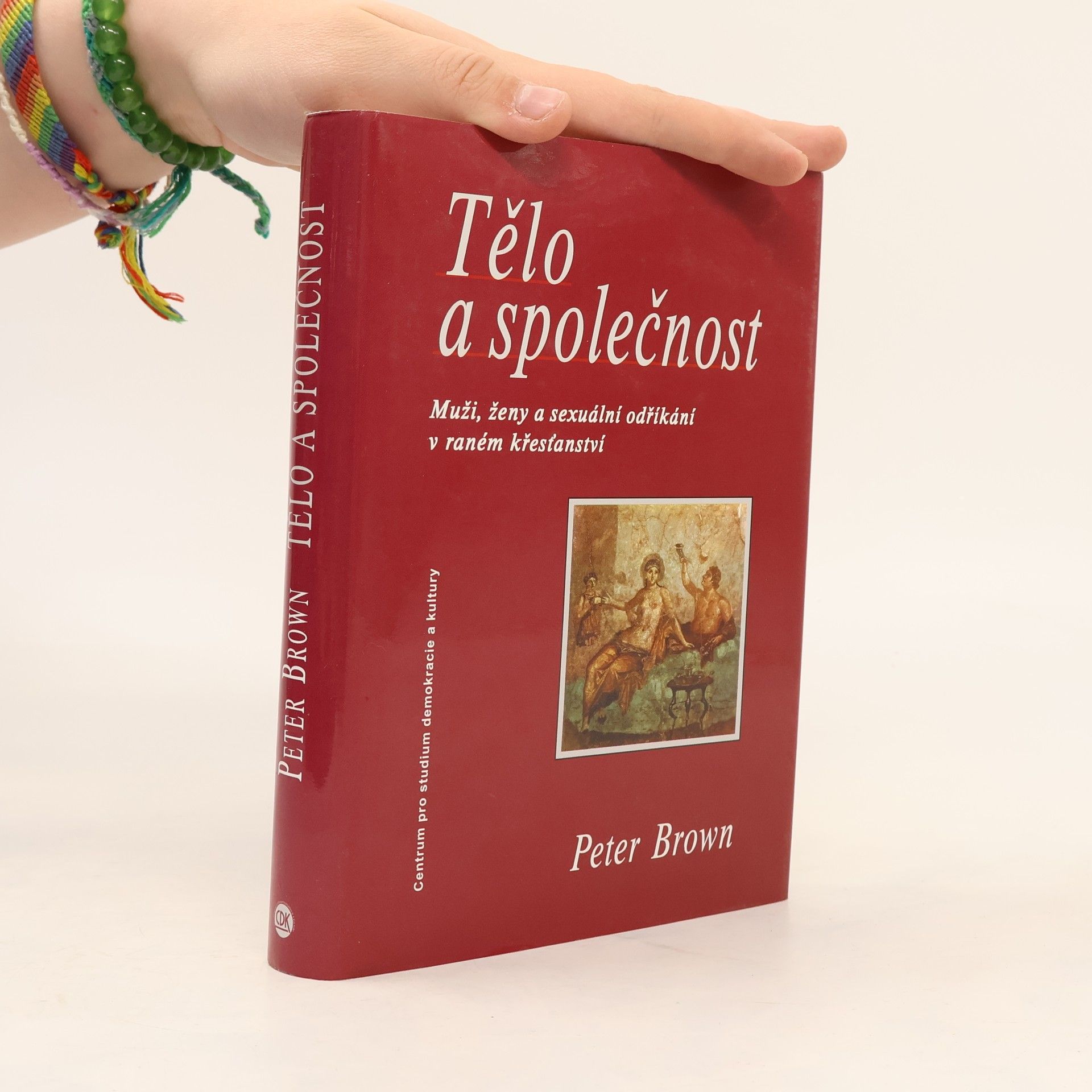 Peter Brown Tělo a společnost - Muži, ženy a sexuální odříkání v raném křesťanství