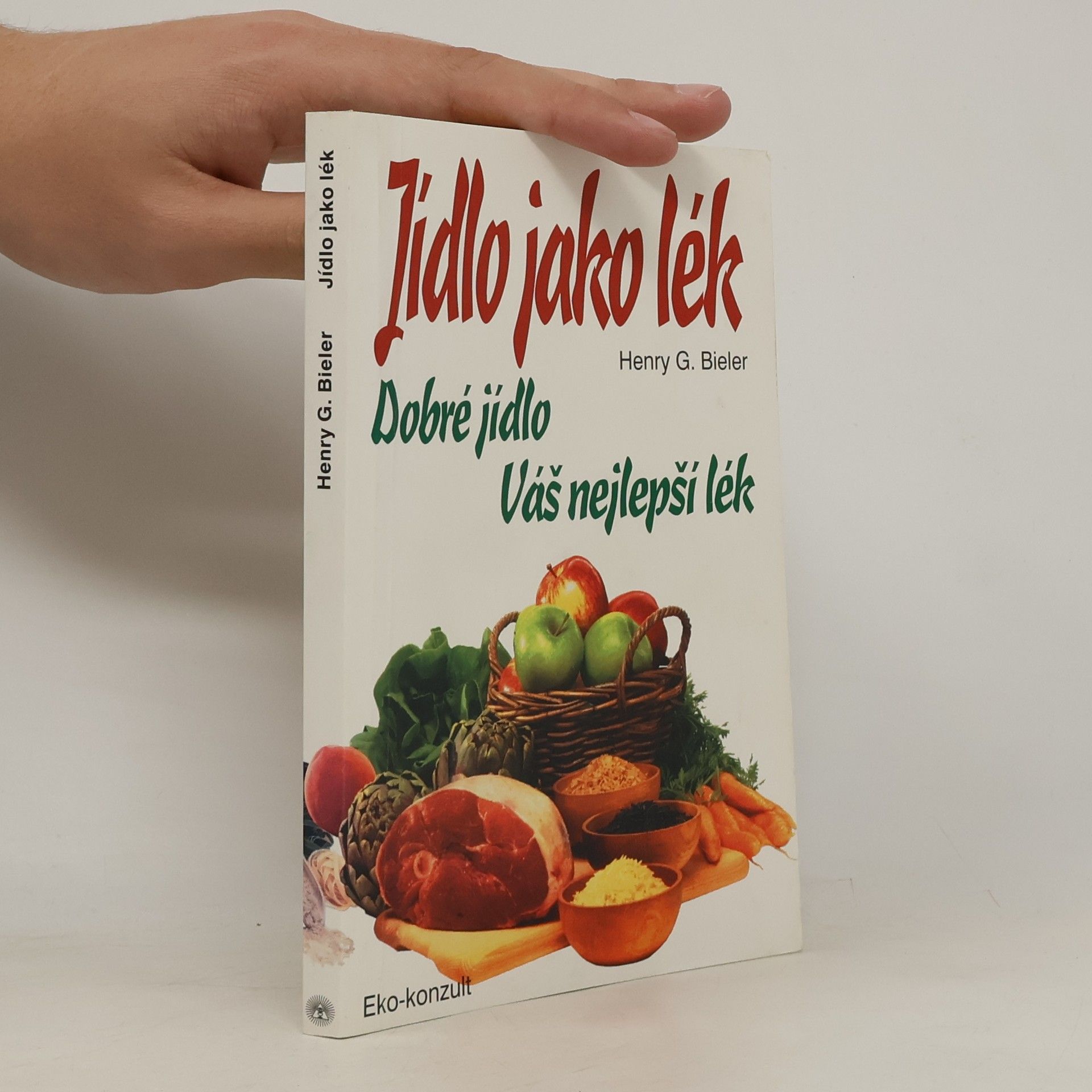 Henry G. Bieler Jídlo jako lék : dobré jídlo Váš nejlepší lék