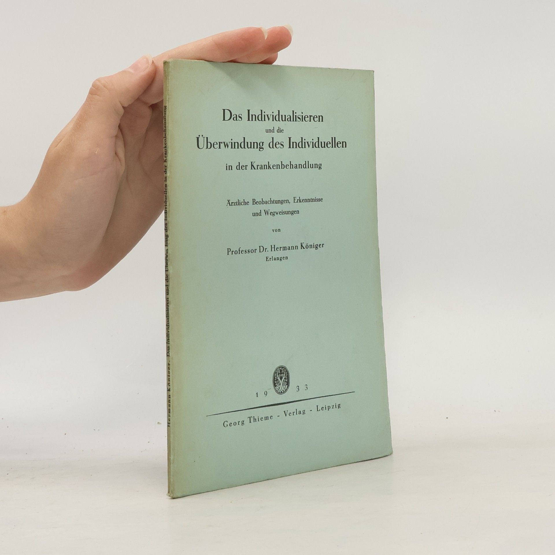 Hermann Königer Das Individualisieren und die Überwindung des Individuellen in der Krankenbehandlung