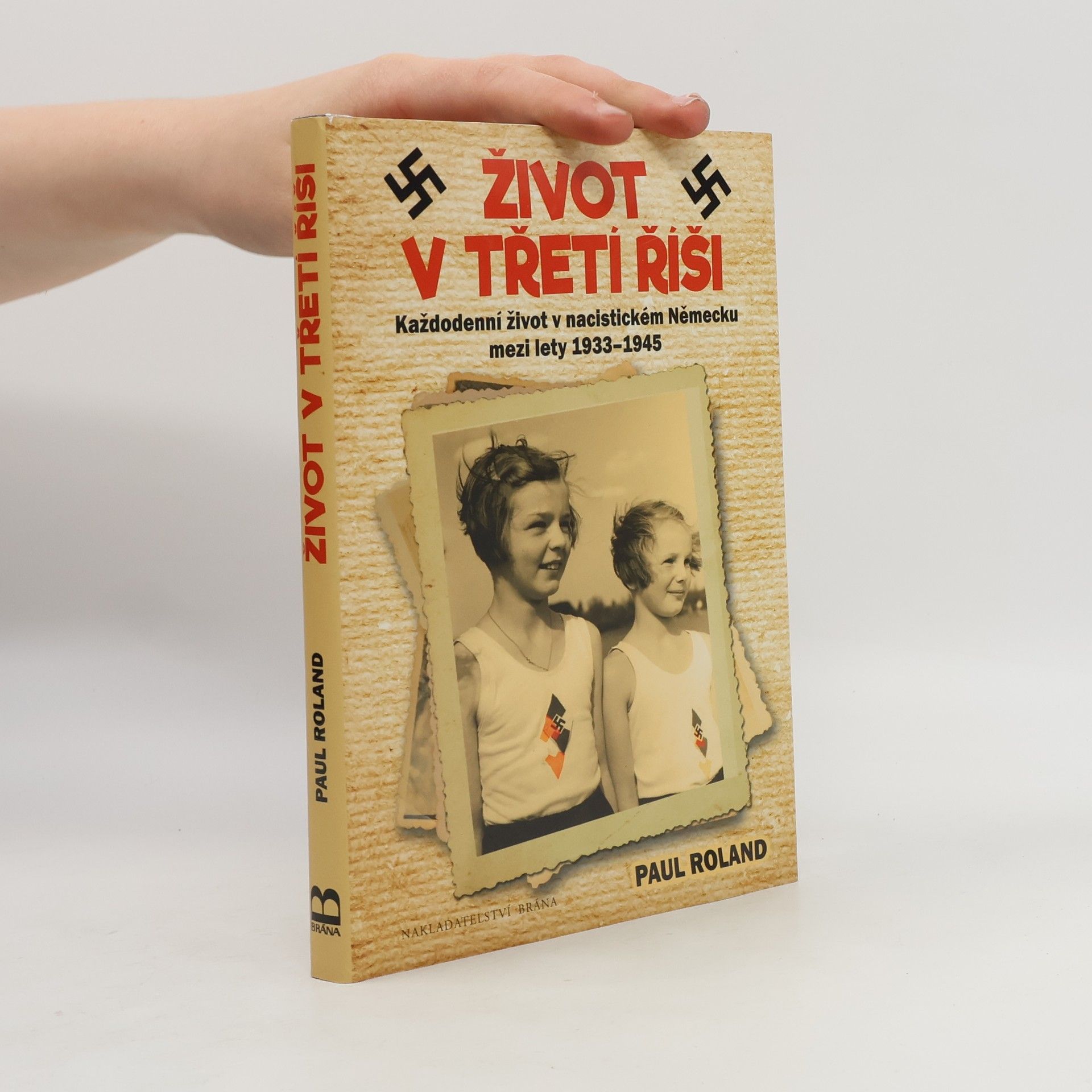 Paul Roland Život v třetí říši. Každodenní život v nacistickém Německu mezi lety 1933-1945