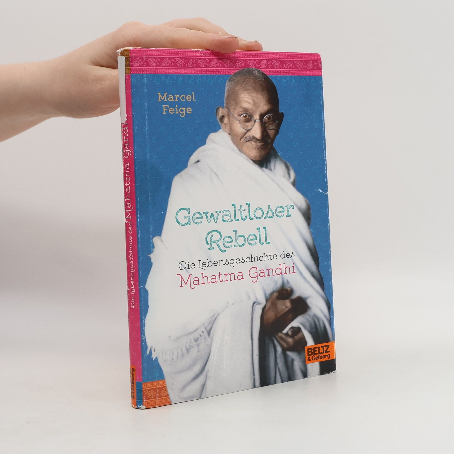 Marcel Feige Gewaltloser Rebell. Die Lebensgeschichte des Mahatma Gandhi