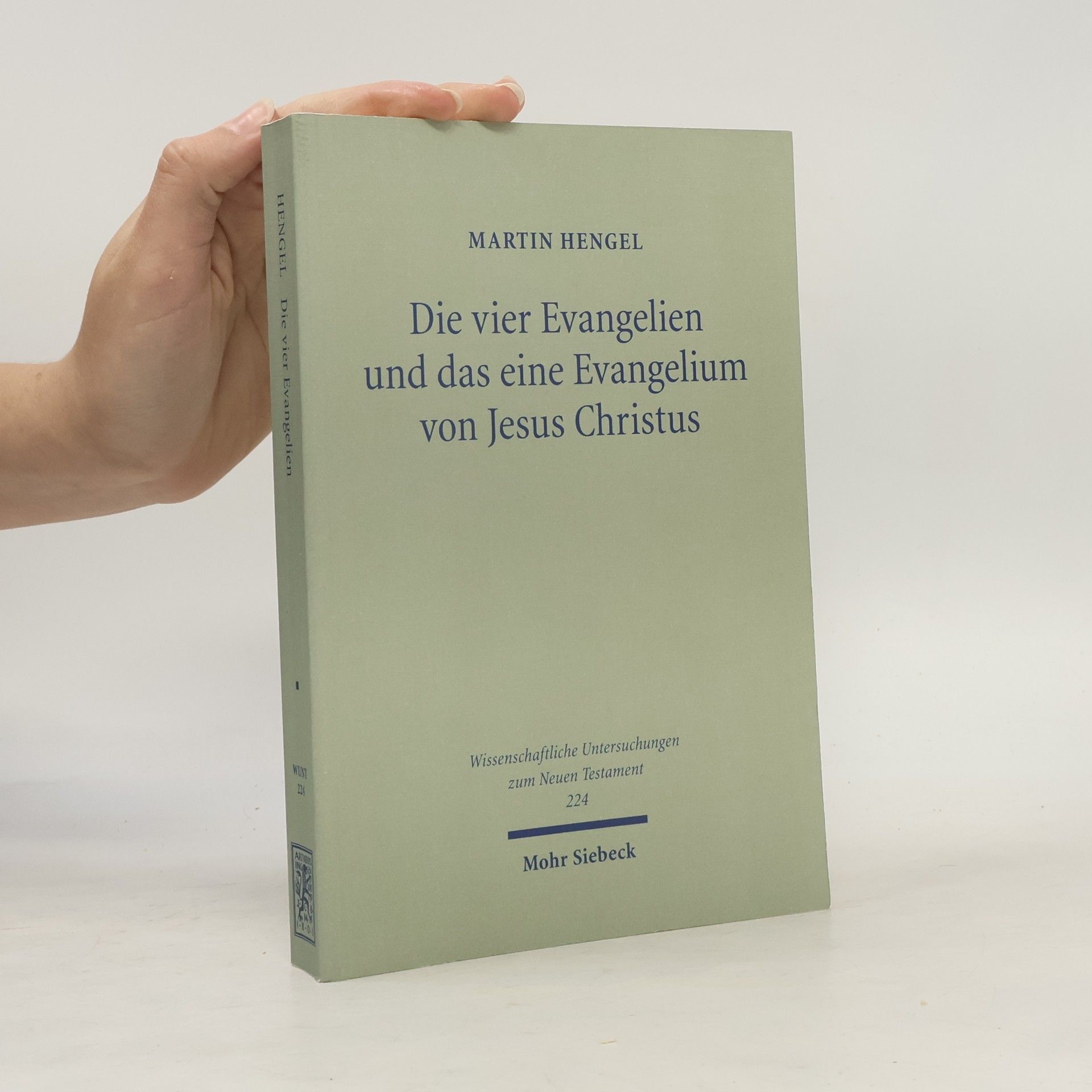 Martin Hengel Wissenschaftliche Untersuchungen zum Neuen Testament - 224: Die vier Evangelien und das eine Evangelium von Jesus Christus