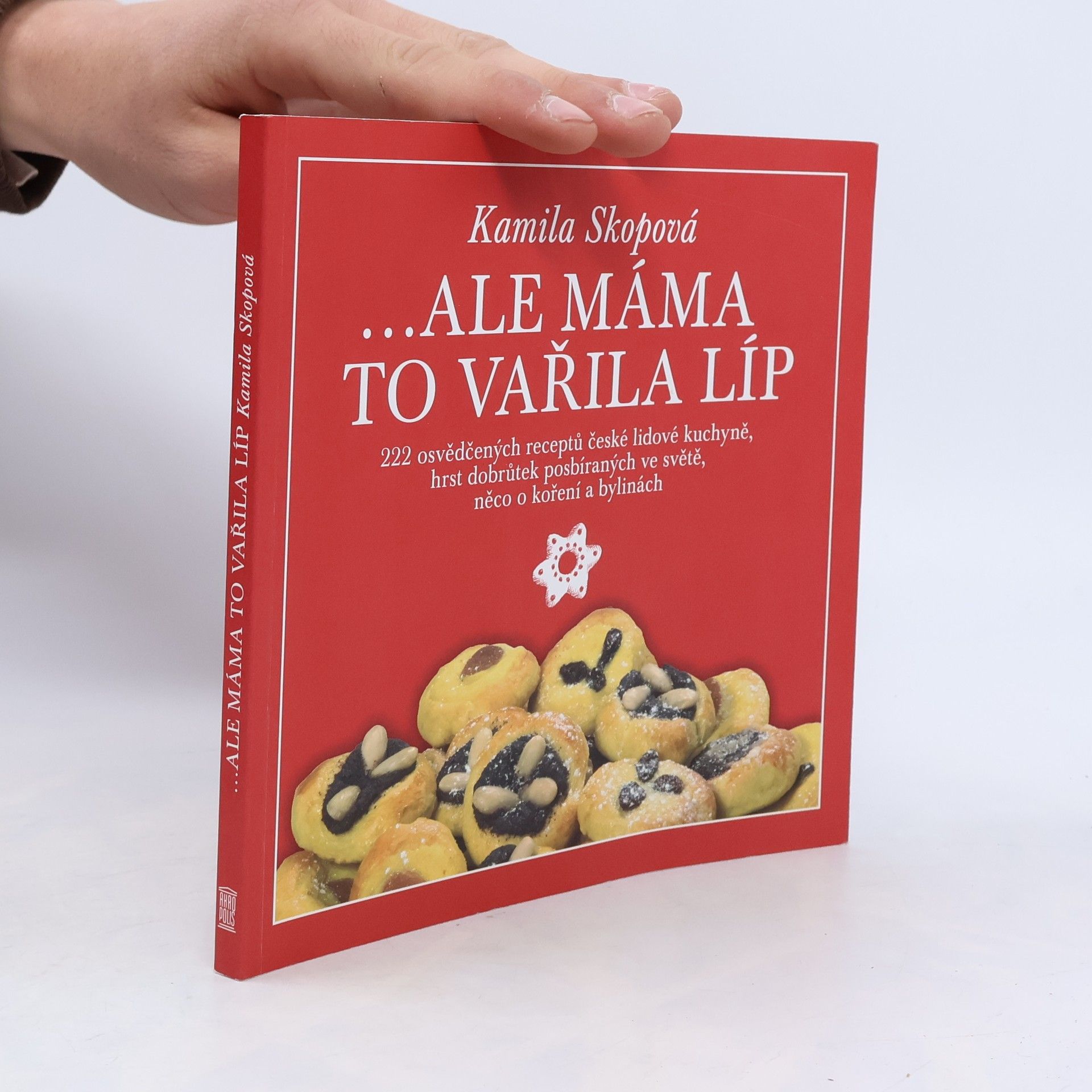 Kamila Skopová ...Ale máma to vařila líp : 222 osvědčených receptů české lidové kuchyně, hrst dobrůtek posbíraných ve světě, něco o koření a bylinách