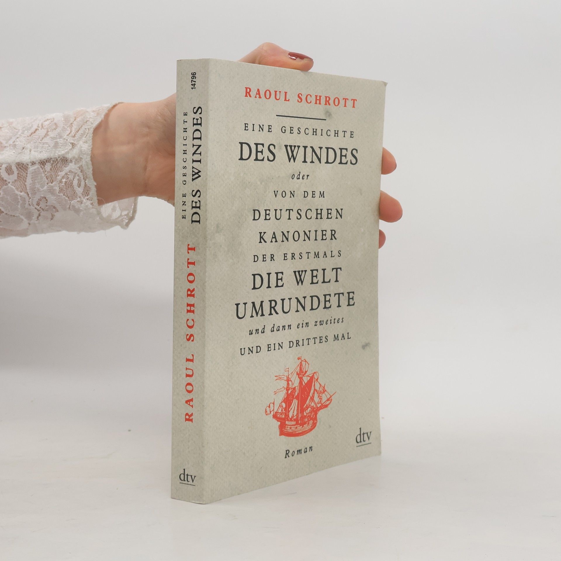 Raoul Schrott Eine Geschichte des Windes oder Von dem deutschen Kanonier der erstmals die Welt umrundete und dann ein zweites und ein drittes