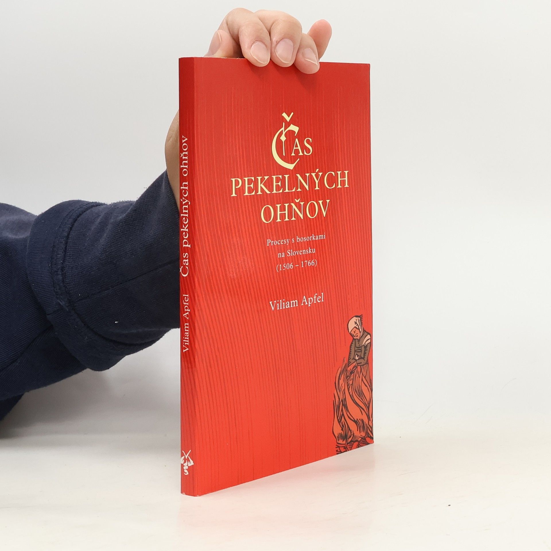 Viliam Apfel Čas pekelných ohňov: Procesy s bosorkami na Slovensku (1506-1766)