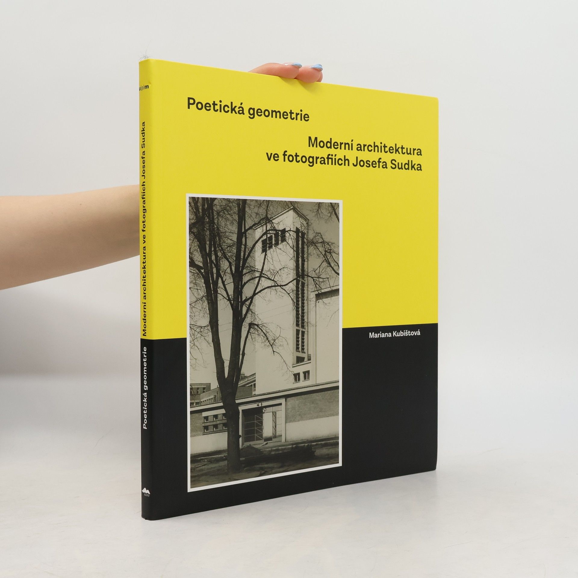 Mariana Kubištová Poetická geometrie : moderní architektura ve fotografiích Josefa Sudka