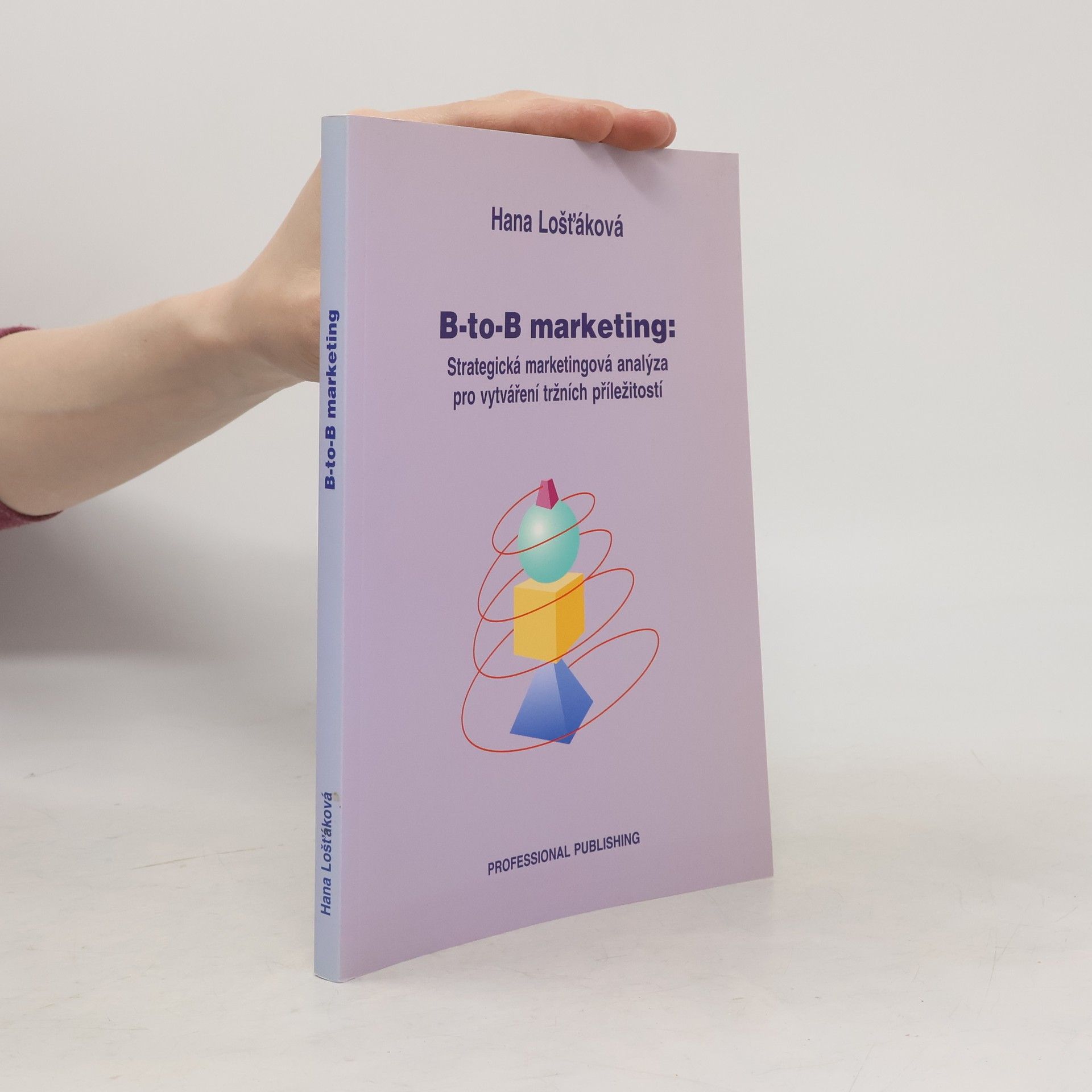 Hana Lošťáková B-to-B marketing : strategická marketingová analýza pro vytváření tržních příležitostí