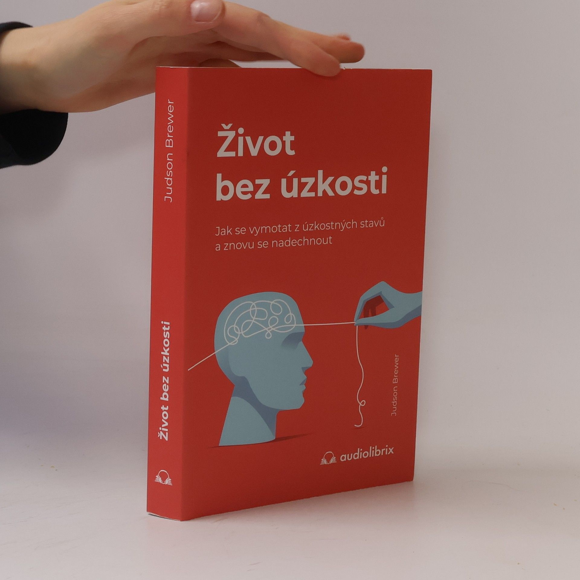Judson Brewer Život bez úzkosti : jak se vymotat z úzkostných stavů a znovu se nadechnout