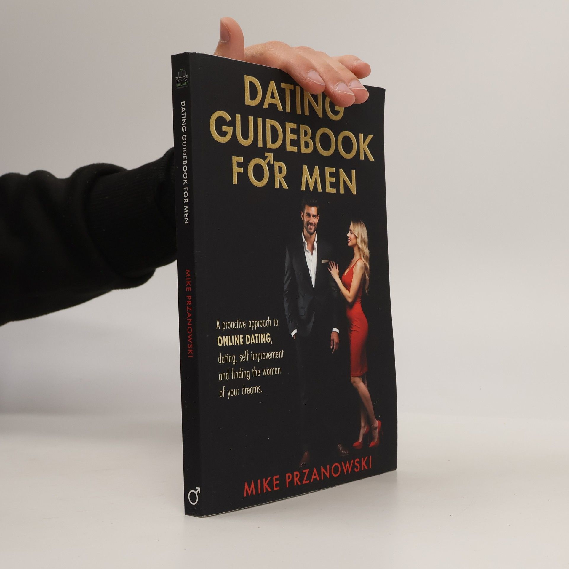 Mike Przanowski Dating Guidebook for Men: A Proactive Approach to Online Dating, Dating, Self Improvement and Finding the Woman of Your Dreams