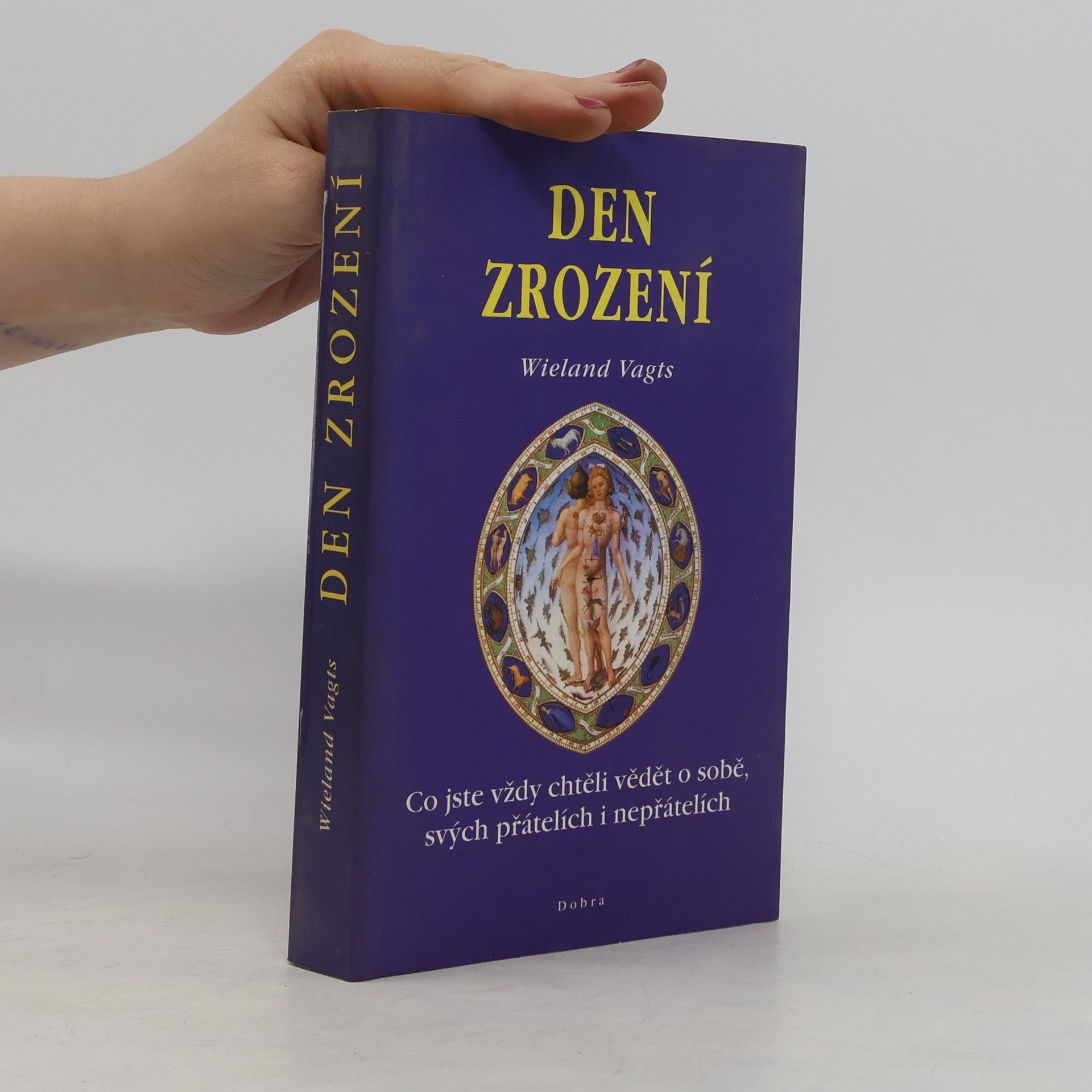 Wieland Vagts Den zrození : co jste vždy chtěli vědět o sobě, svých přátelích i nepřátelích