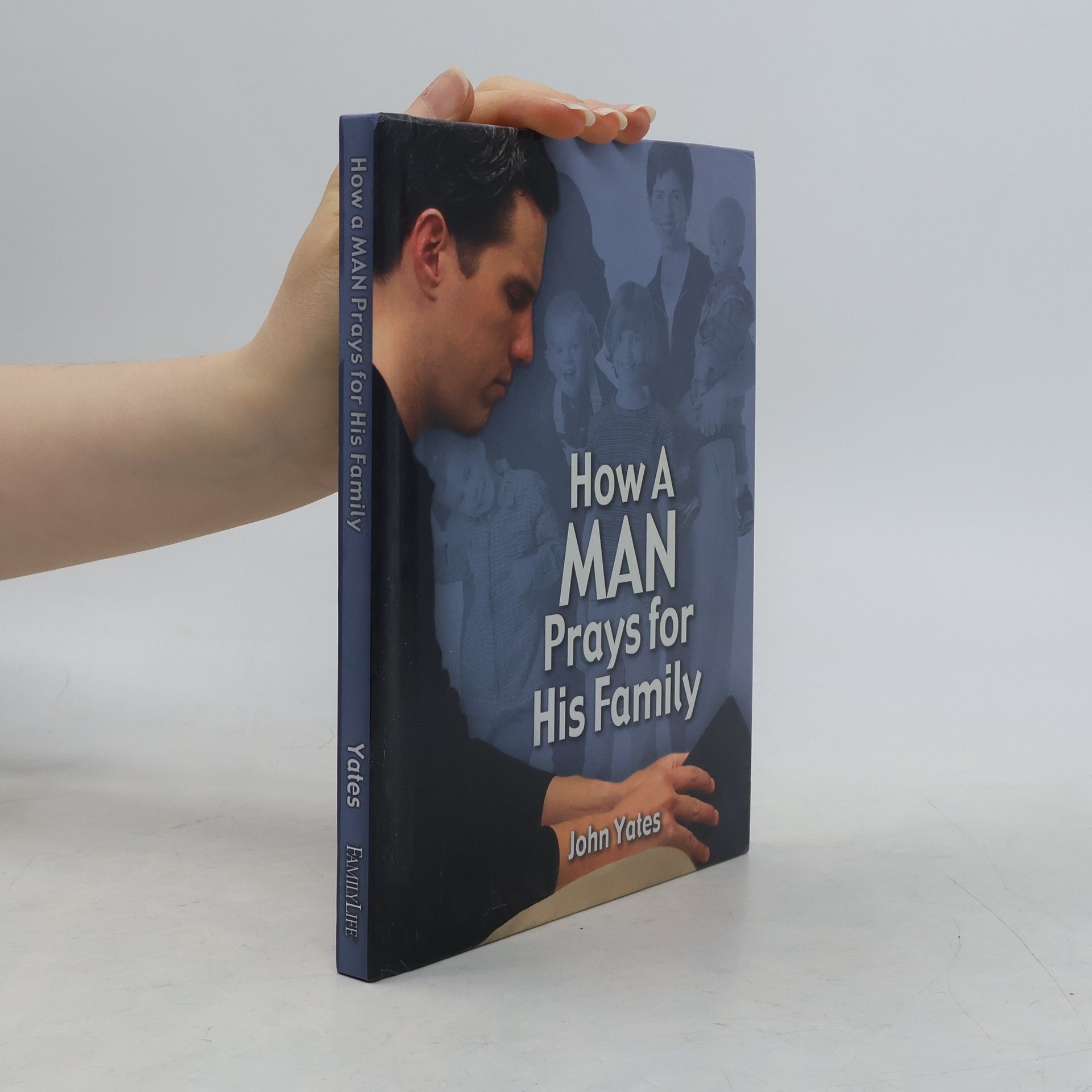 John W. Yates How a Man Prays for His Family