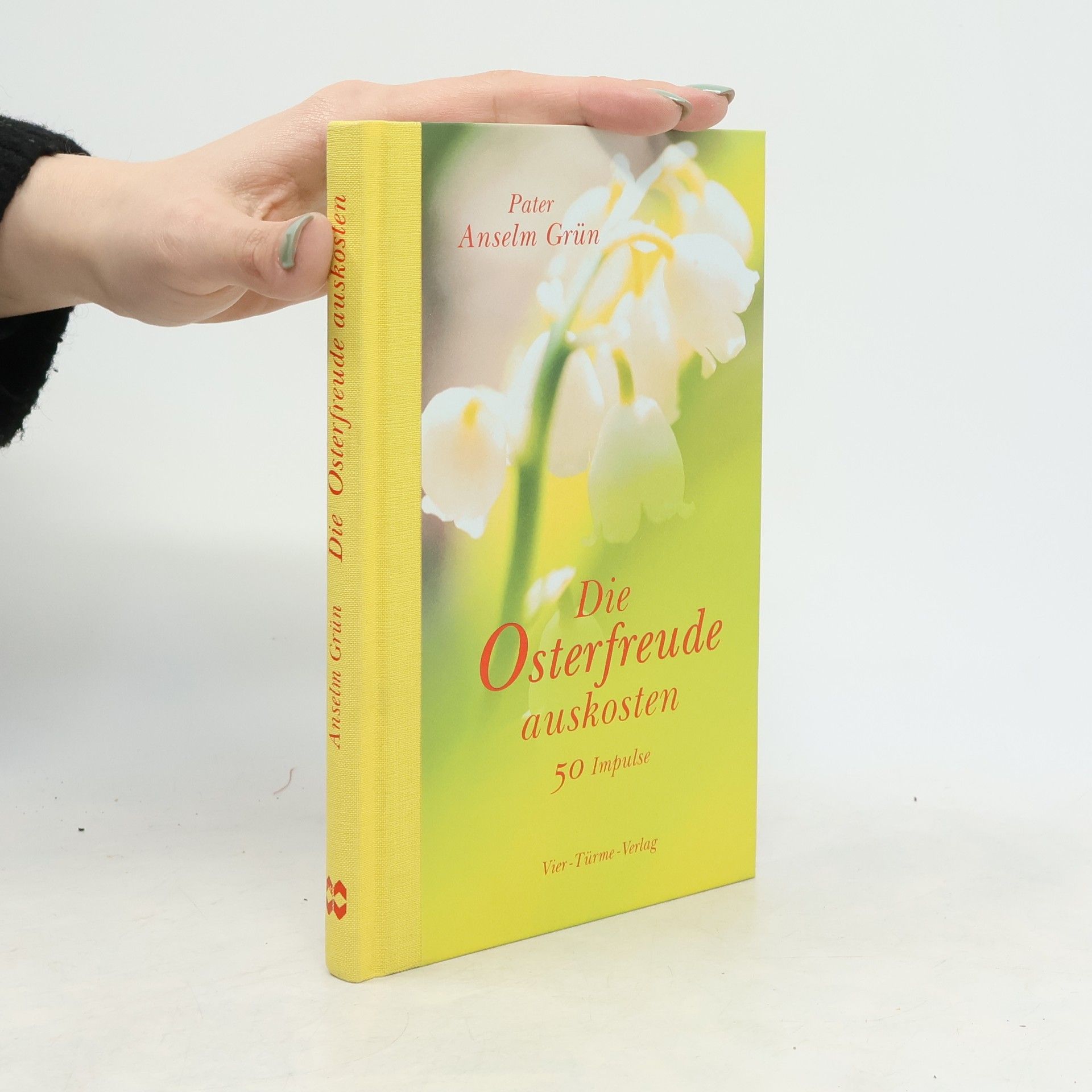 Anselm Grün Die Osterfreunde auskosten: 50 Impulse