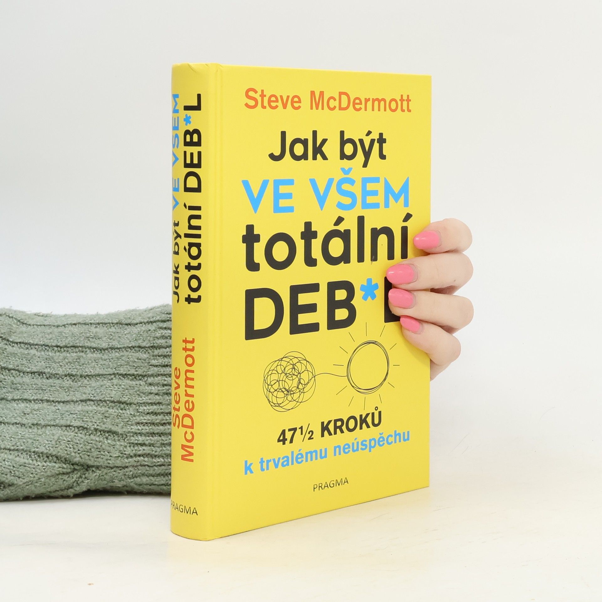 Steve McDermott Jak být ve všem totální deb*l : 47½ kroků k trvalému neúspěchu