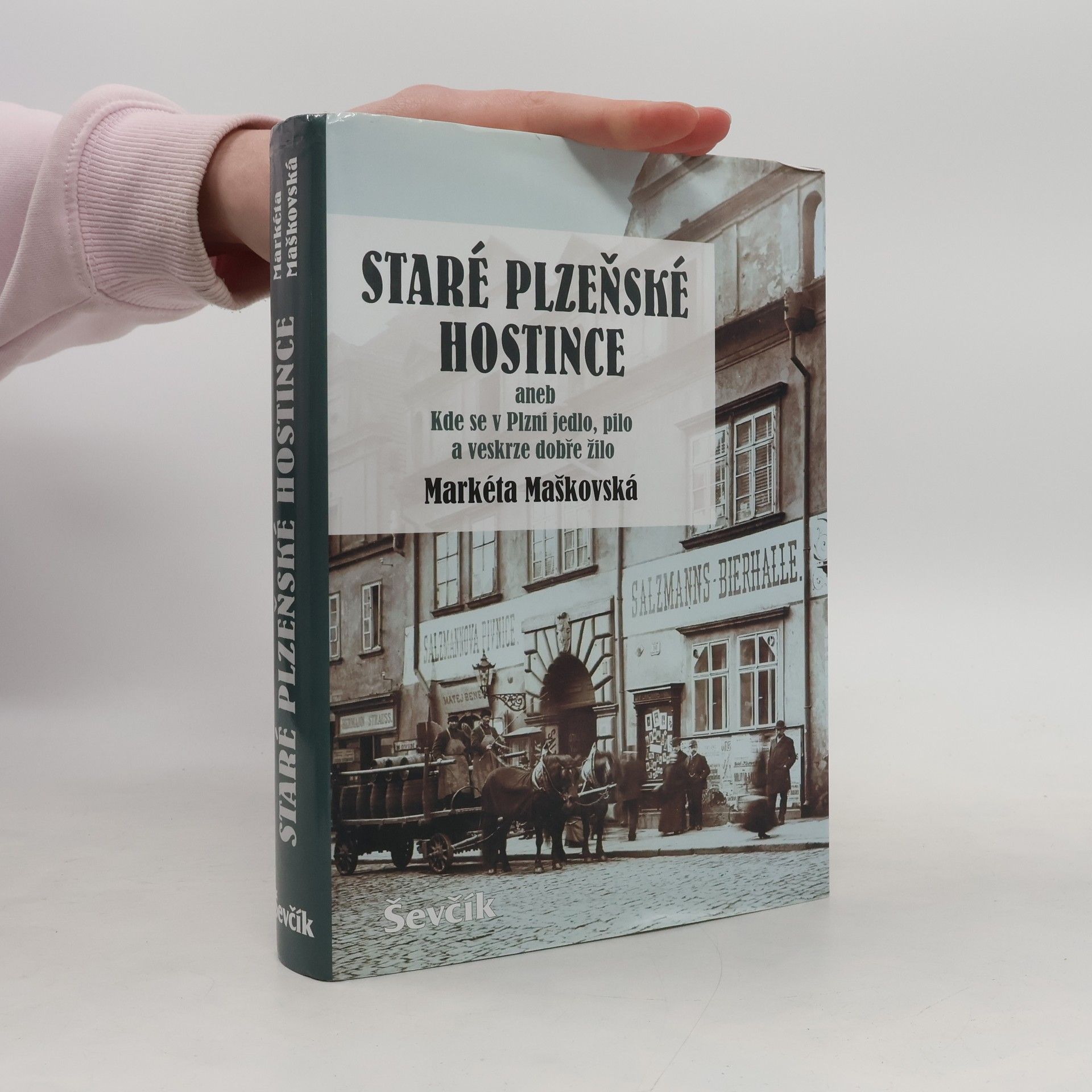 Markéta Maškovská Staré plzeňské hostince aneb Kde se v Plzni jedlo, pilo a veskrze dobře žilo (Plzeň)