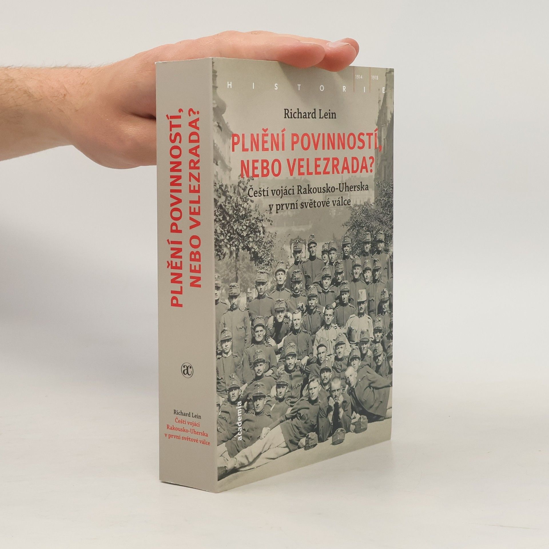 Richard Lein Plnění povinností, nebo velezrada? Čeští vojáci Rakousko-Uherska v první světové válce