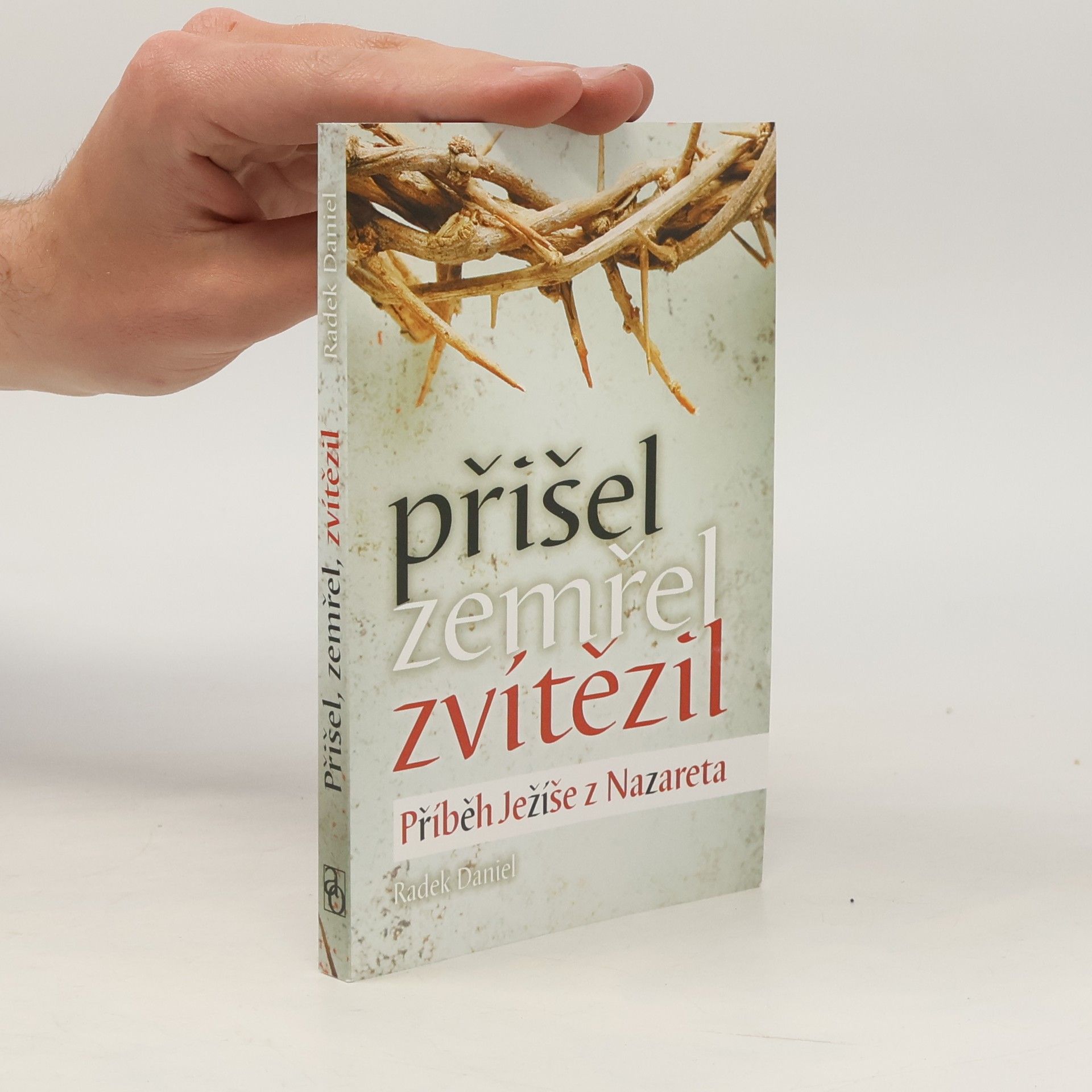 Radek Daniel Přišel, zemřel, zvítězil. Příběh Ježíše z Nazareta