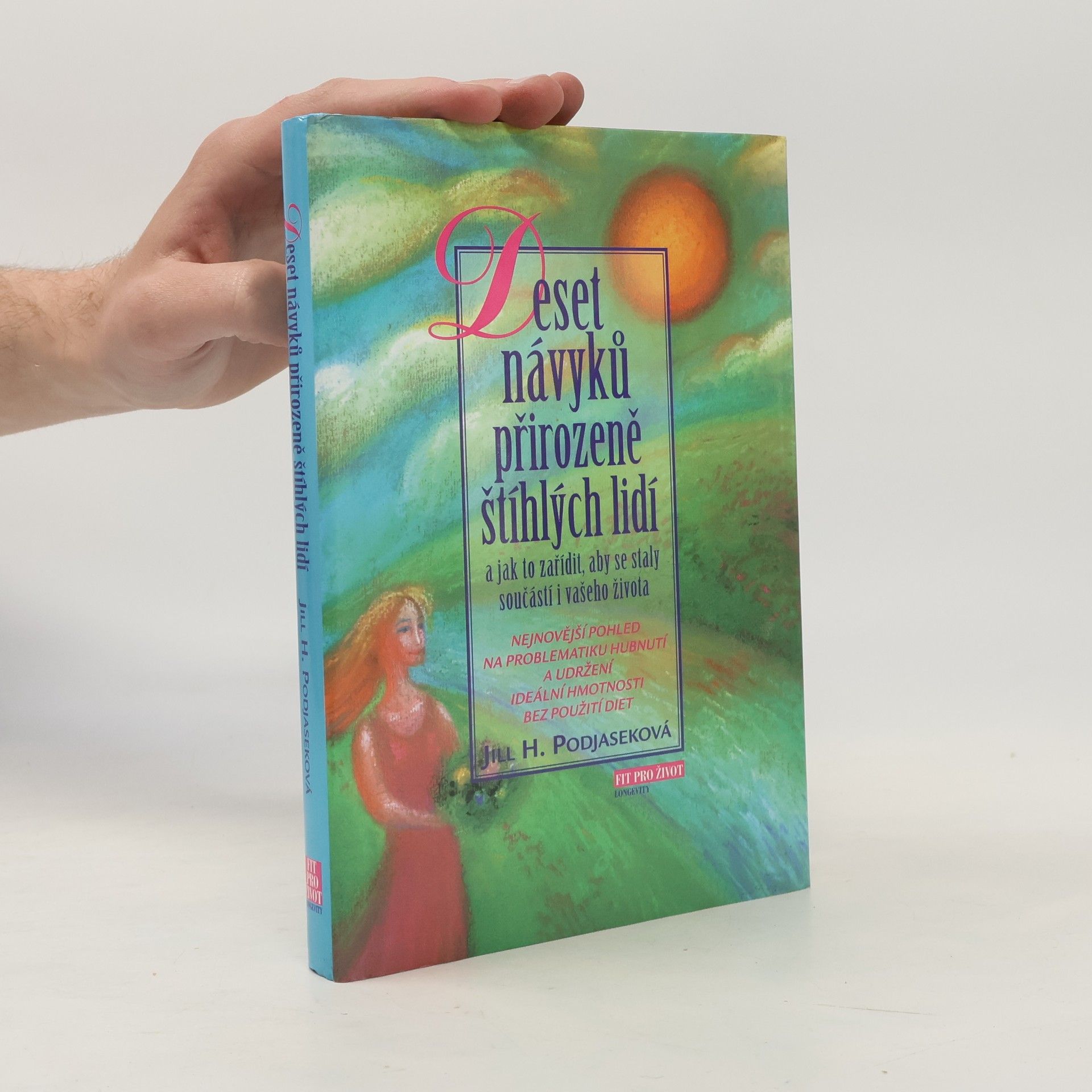Jill H. Podjasek Deset návyků přirozeně štíhlých lidí a jak to zařídit, aby se staly součástí i vašeho života