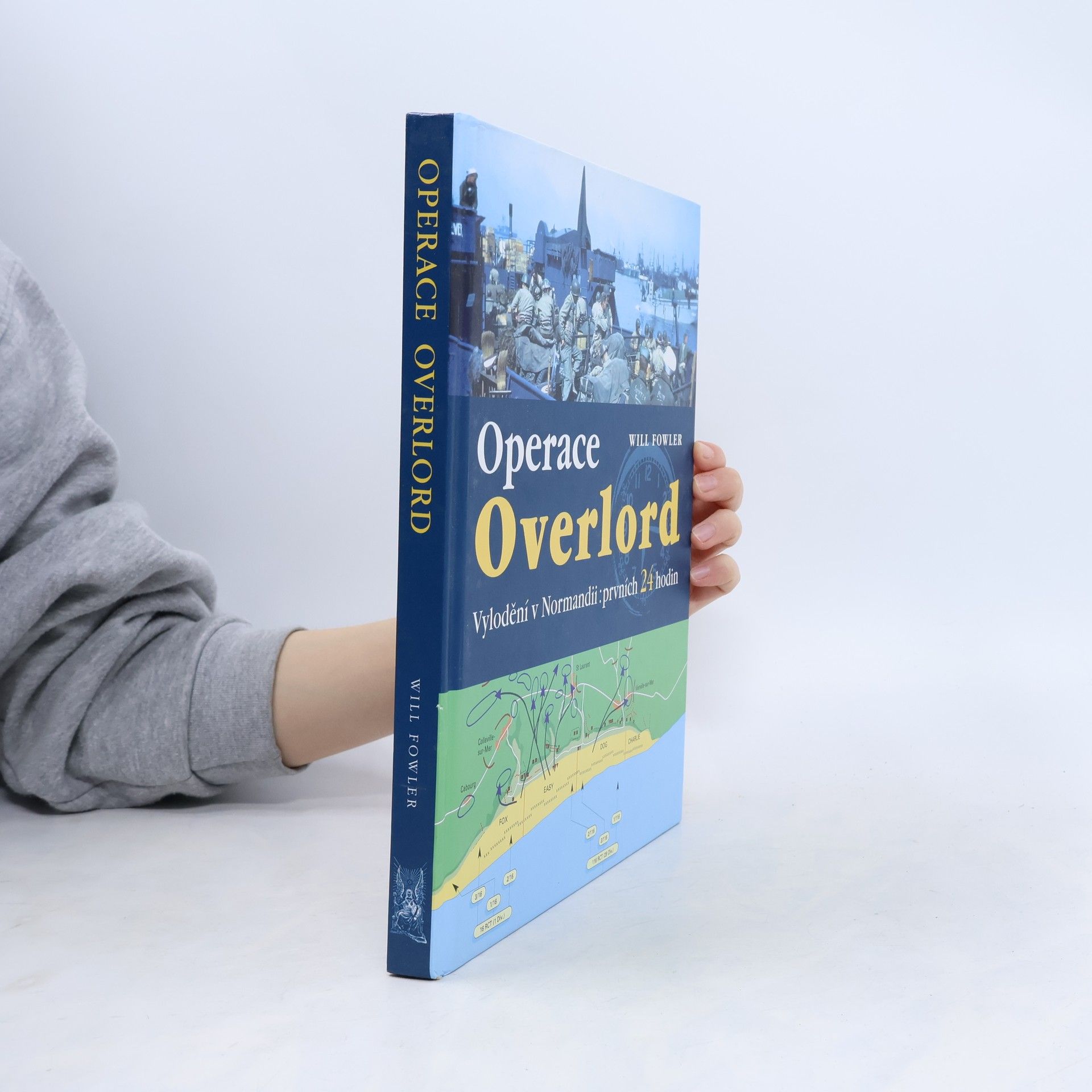 Will Fowler Operace Overlord. Invaze v Normandii: Prvních 24 hodin