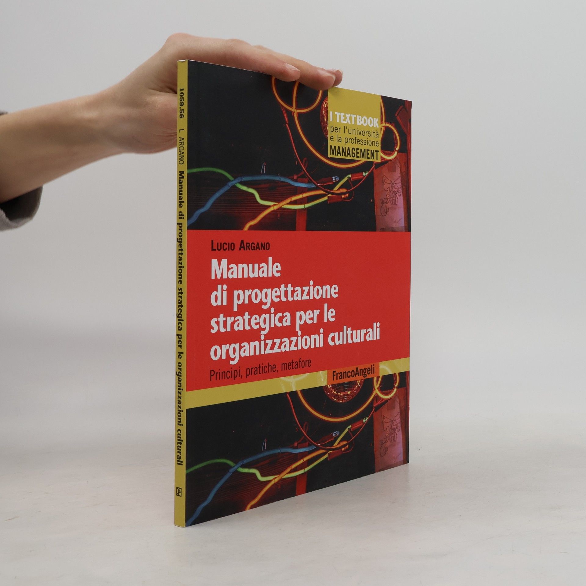 Lucio Argano Manuale di progettazione strategica per le organizzazioni culturali. Principi, pratiche, metafore