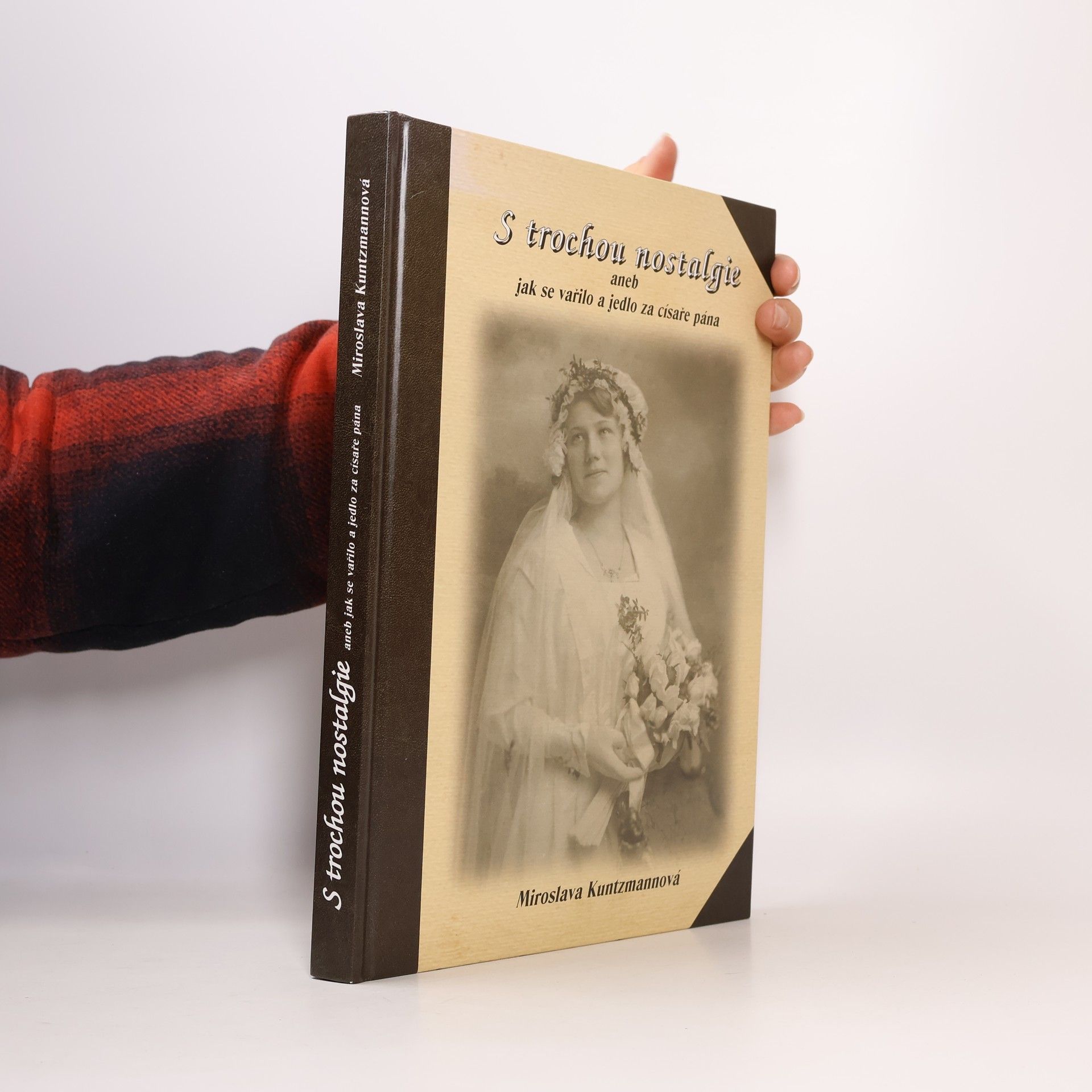 Miroslava Kuntzmannová S trochou nostalgie, aneb, jak se vařilo a jedlo za císaře pána