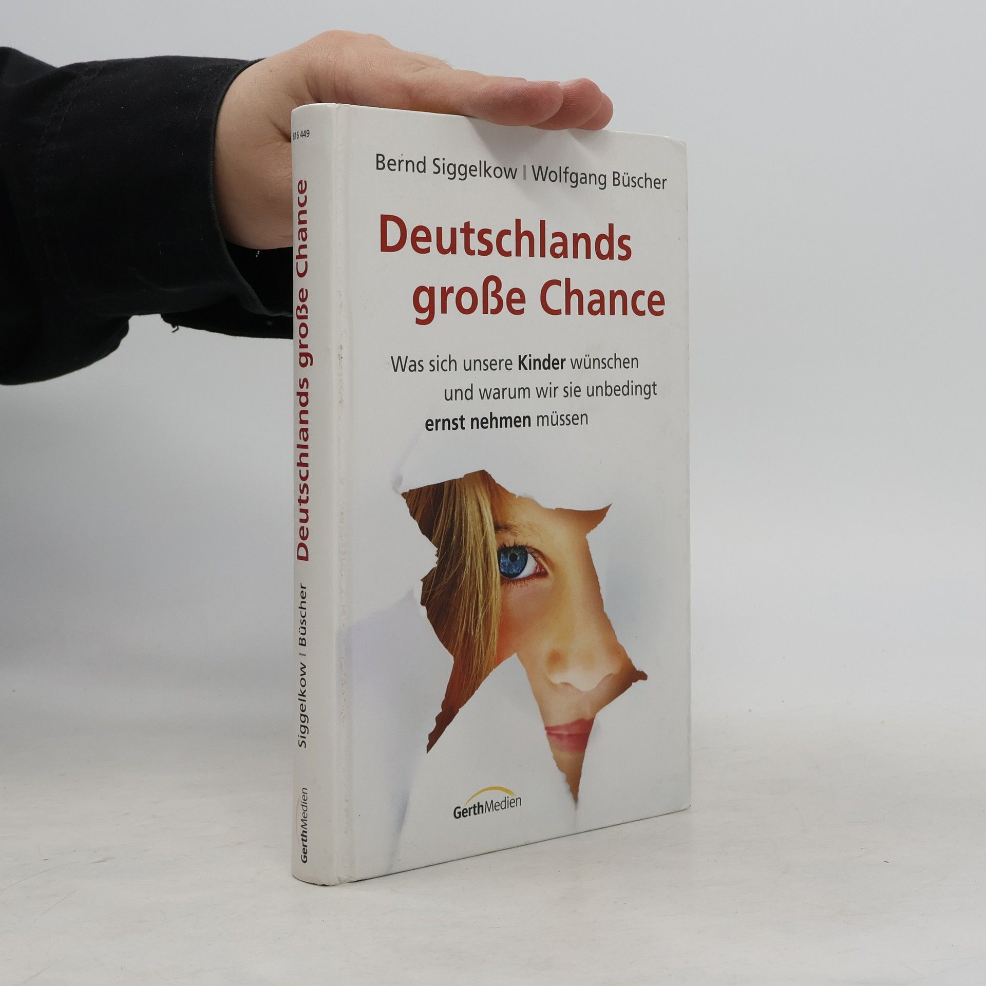 Bernd Siggelkow Deutschlands große Chance. Was sich unsere Kinder wünschen und warum wir sie unbedingt ernst nehmen müssen