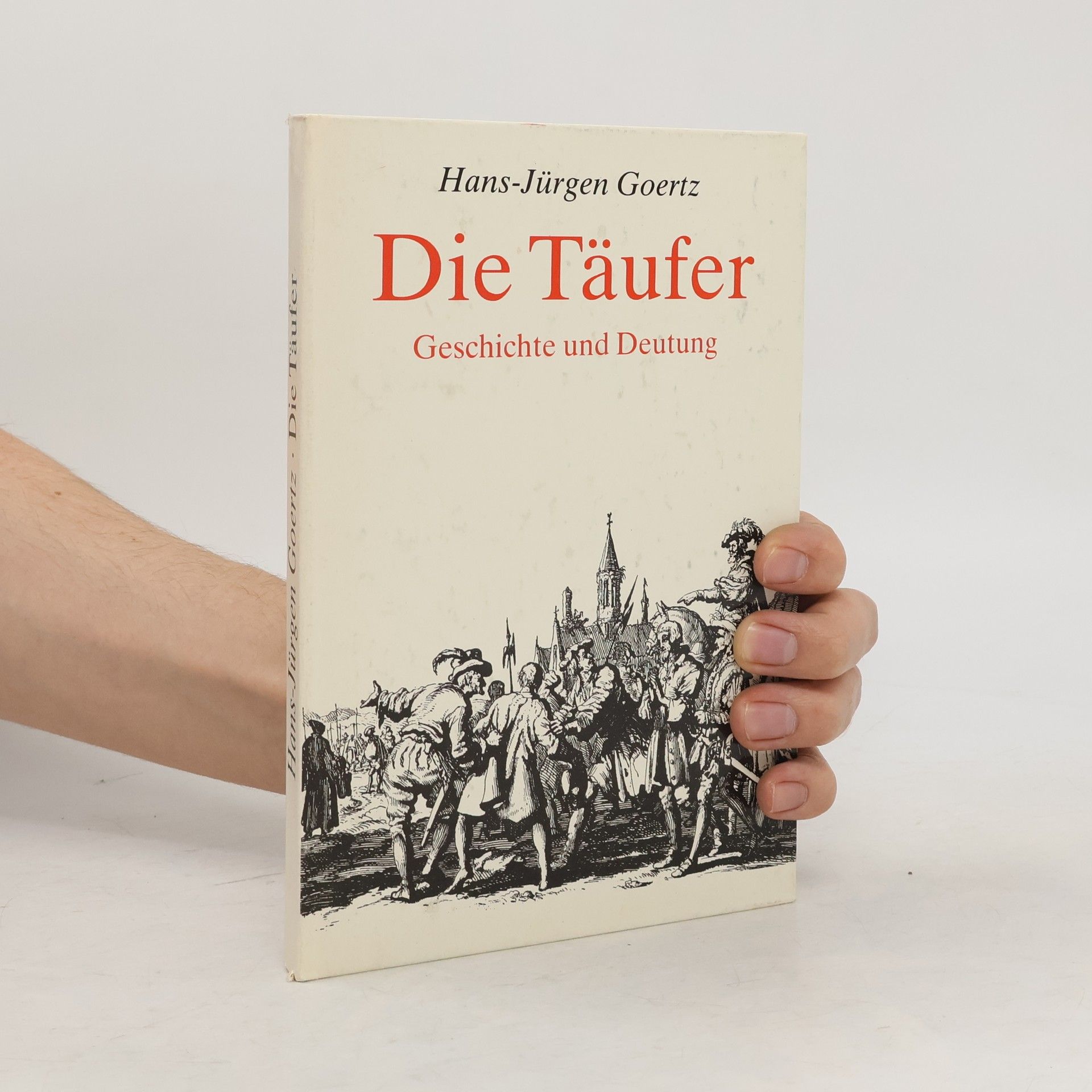 Die Täufer. Geschichte und Deutung
