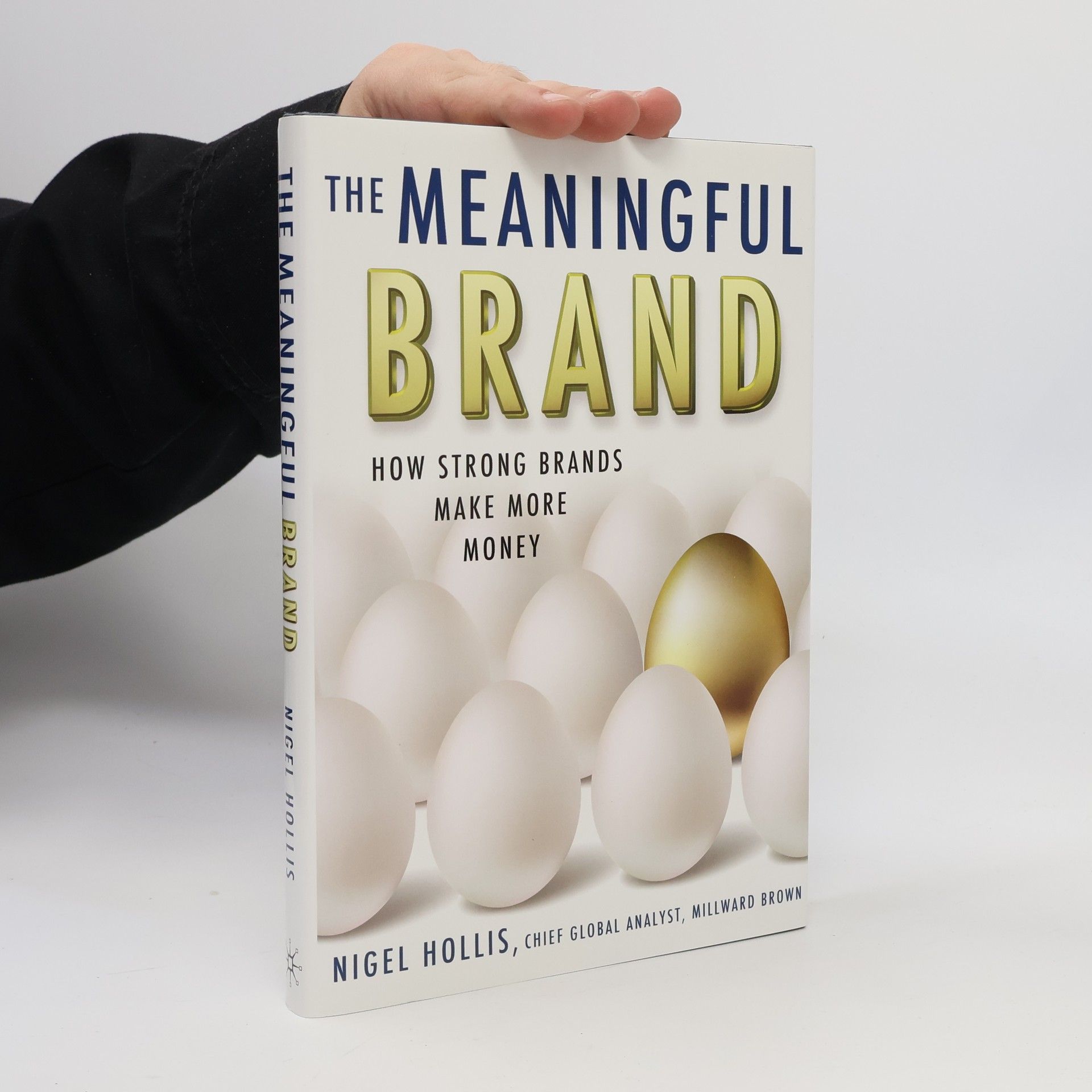 Nigel Hollis The Meaningful Brand: How Strong Brands Make More Money