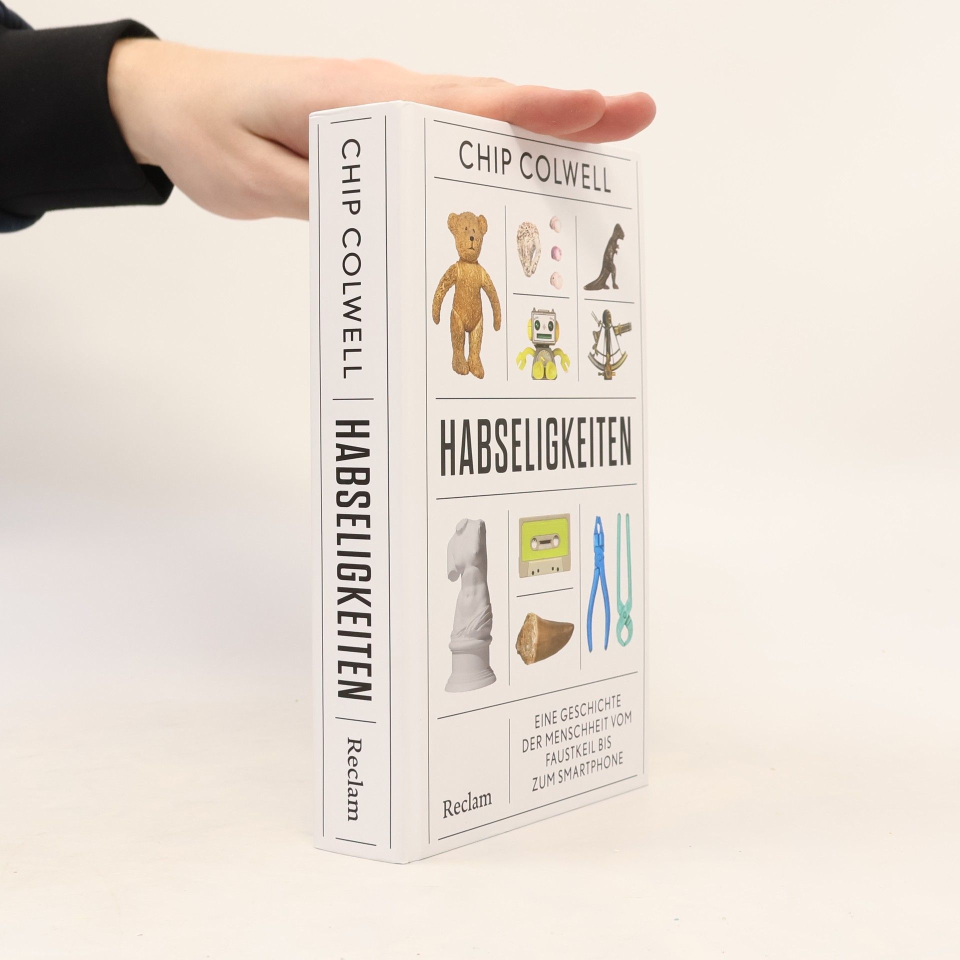 Chip Colwell Habseligkeiten. Eine Geschichte der Menschheit vom Faustkeil bis zum Smartphone