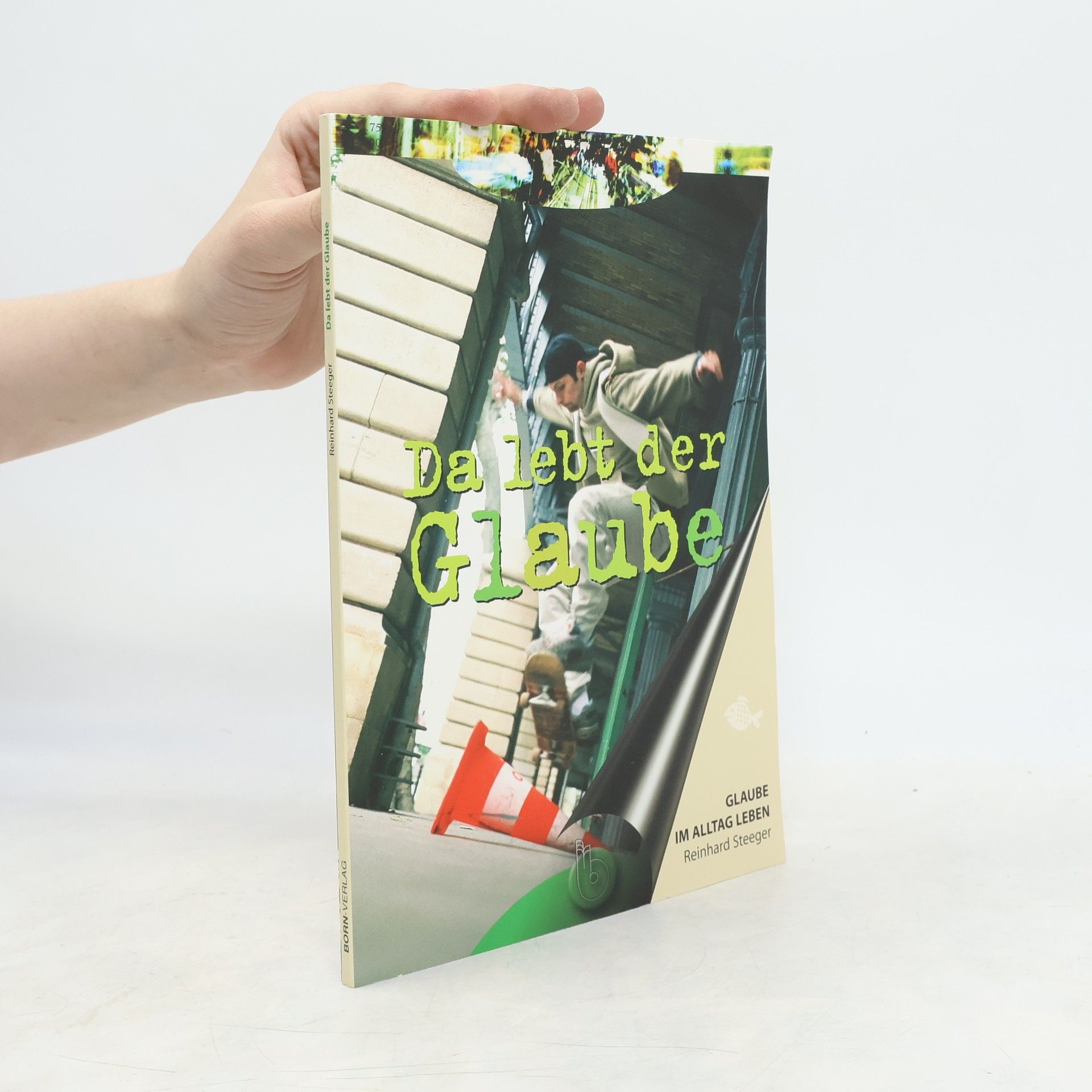 Reinhard Steeger Da lebt der Glaube: Glaube im Alltag