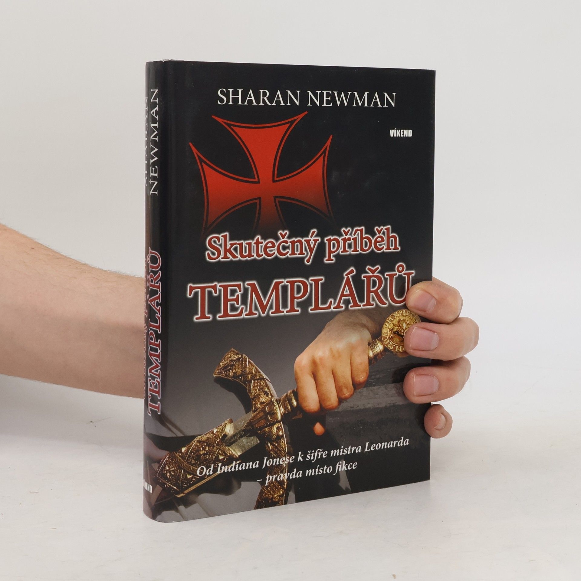 Sharan Newman Skutečný příběh templářů : od Indiana Jonese k šifře mistra Leonarda - pravda místo fikce