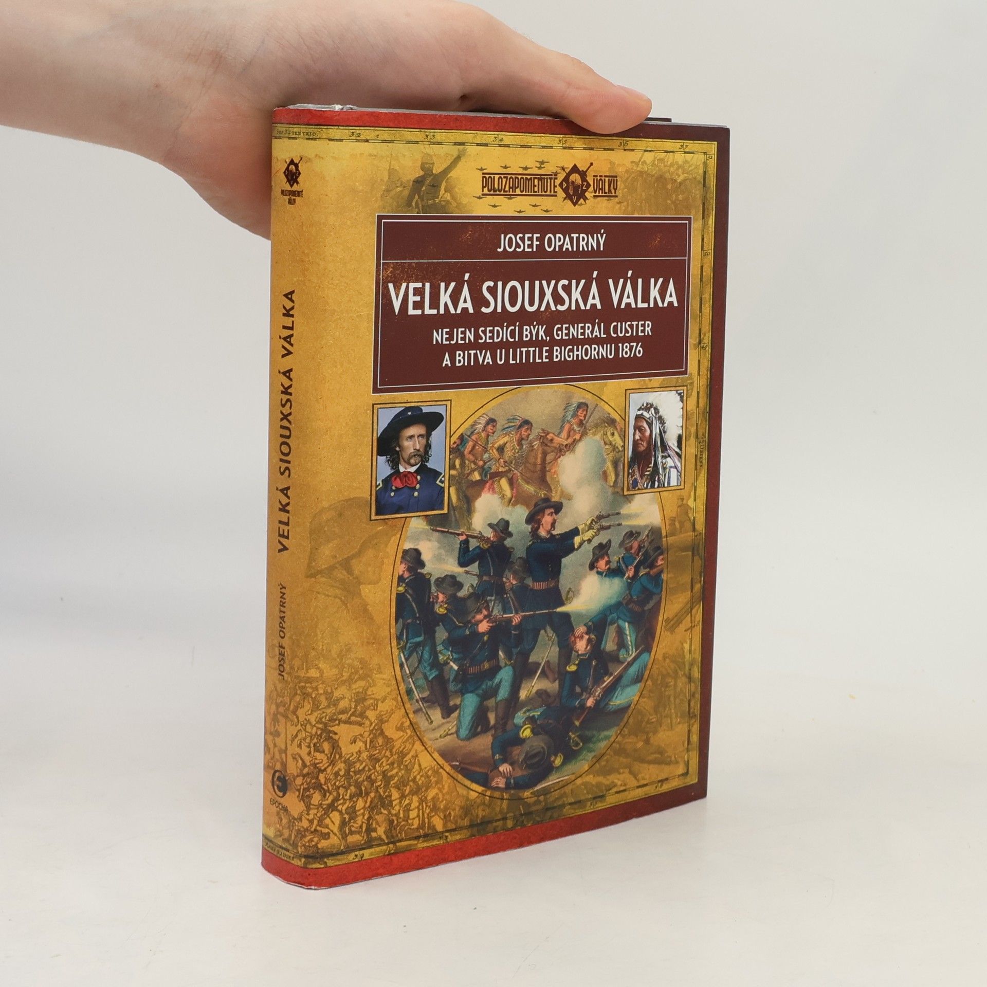 Josef Opatrný Velká siouxská válka - Nejen Sedící Býk, generál Custer a bitva u Little Bighornu 1876