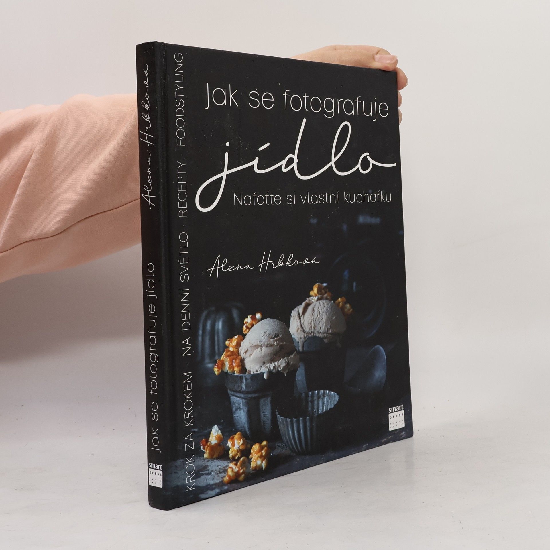 Alena Hrbková Jak se fotografuje jídlo. Nafoťte si vlastní kuchařku