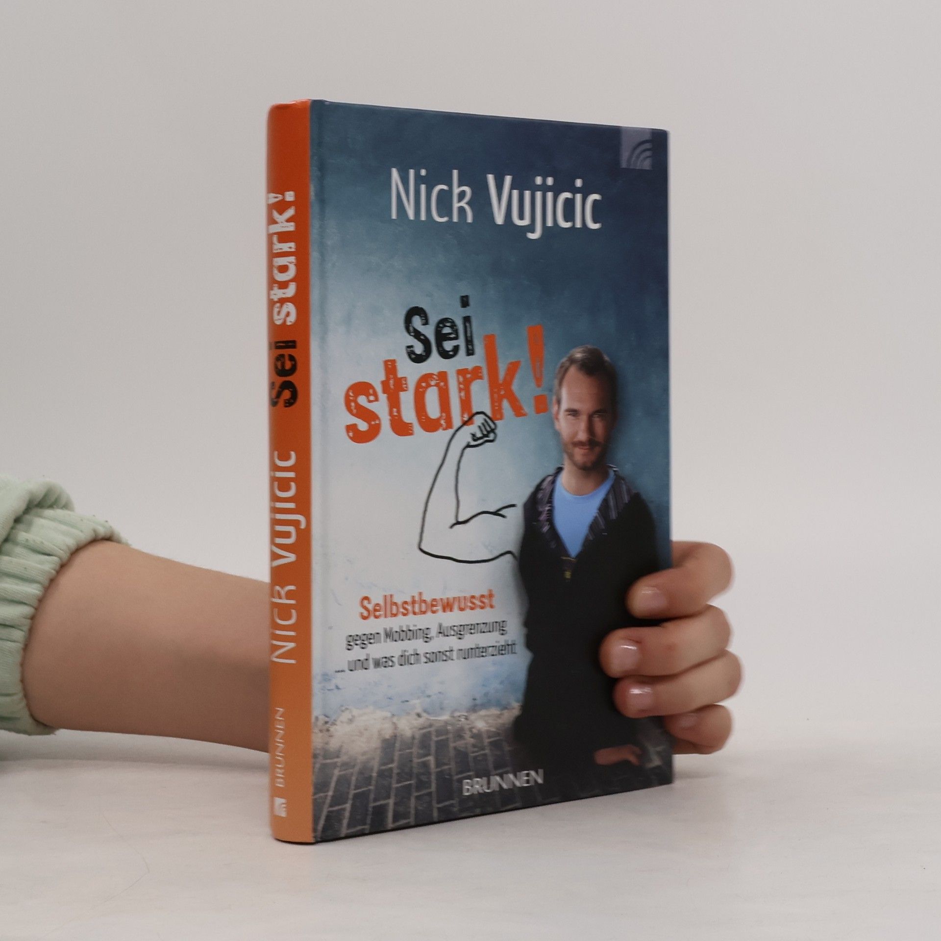 Nick Vujicic Sei stark!. Selbstbewusst gegen Mobbing, Ausgrenzung und was dich sonst runterzieht