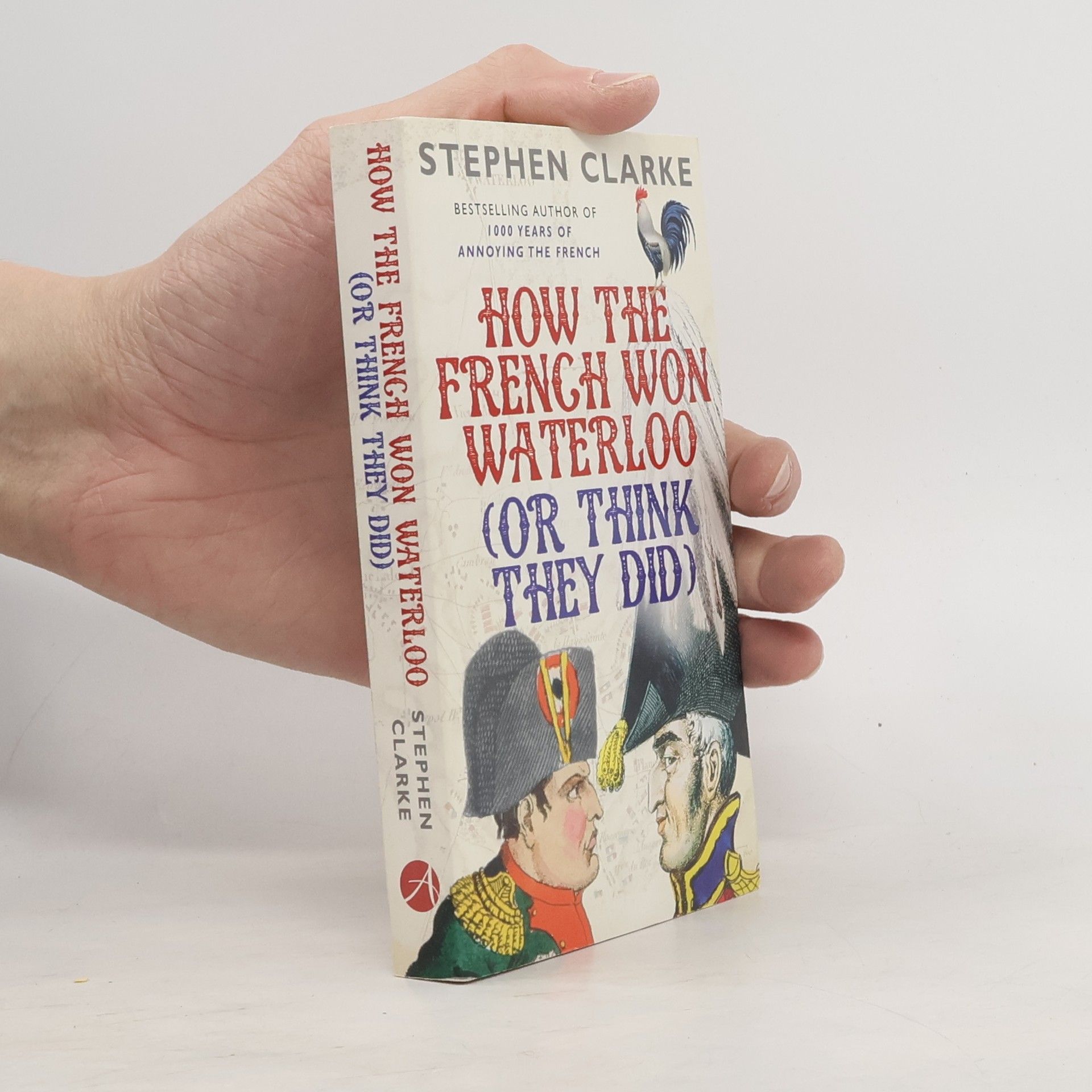 Stephen Clarke How the French won Waterloo (or think they did)