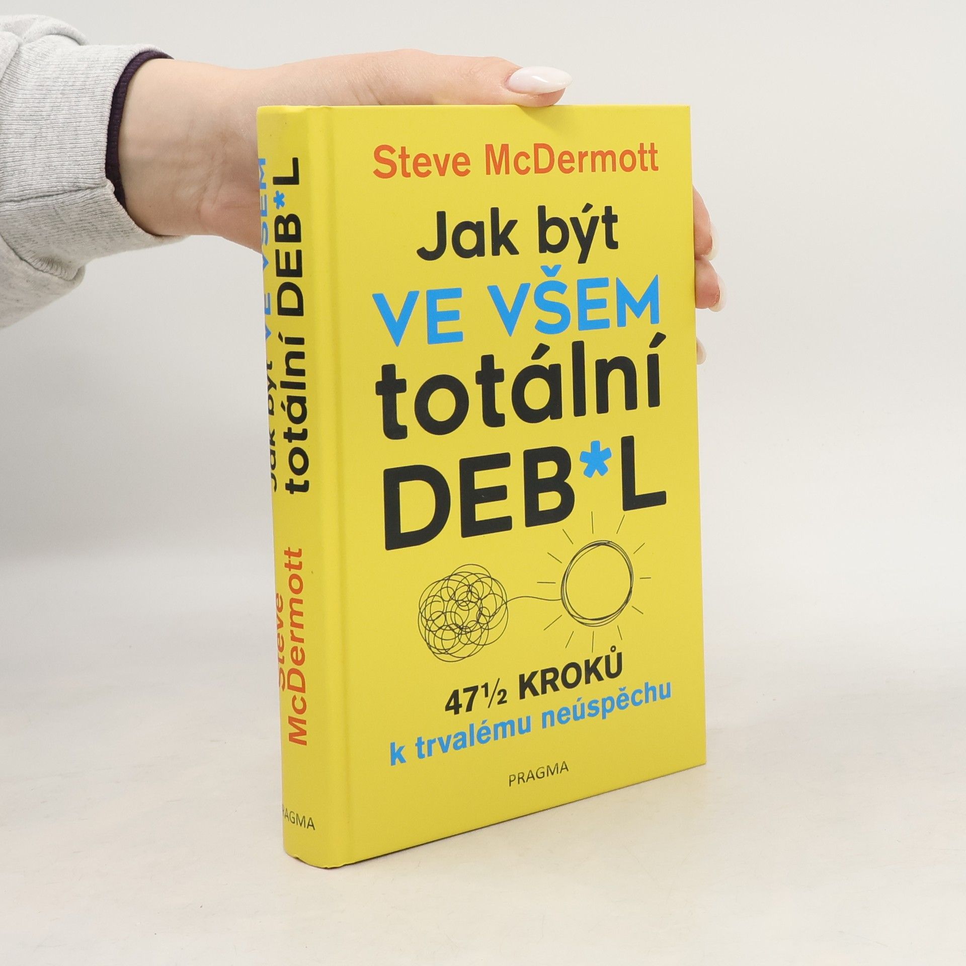 Steve McDermott Jak být ve všem totální deb*l : 47½ kroků k trvalému neúspěchu