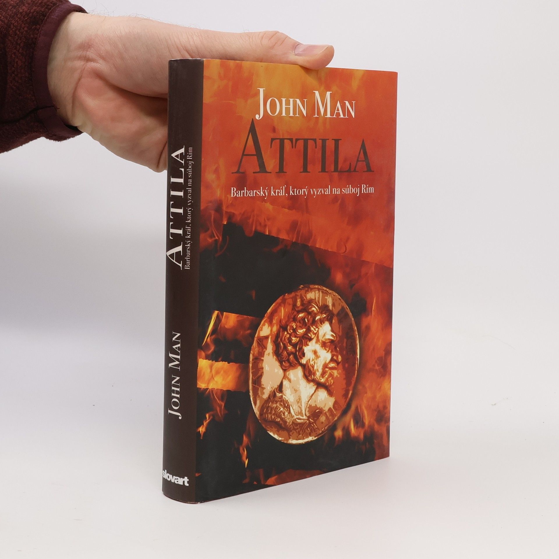 John Man Attila: Barbarský kráľ, ktorý vyzval na súboj Rím