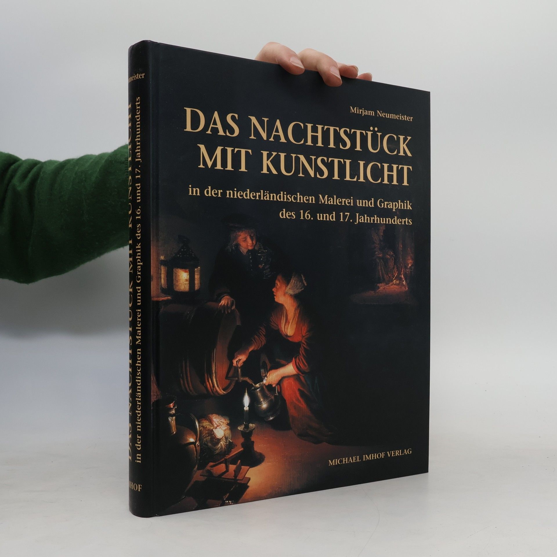Mirjam Neumeister Das Nachtstück mit Kunstlicht in der niederländischen Malerei und Graphik des 16. und 17. Jahrhunderts