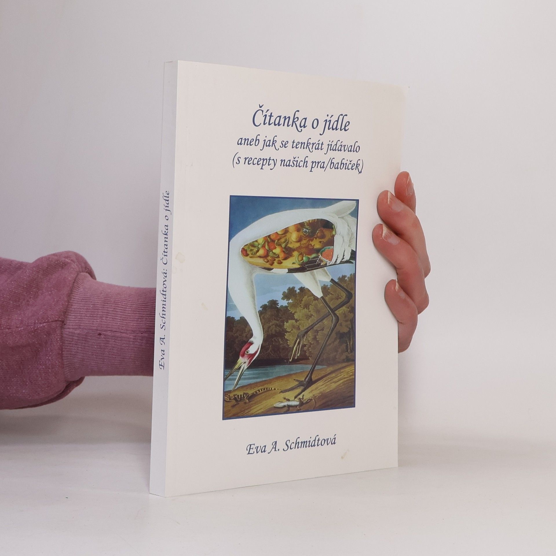 Eva A. Schmidtová Čítanka o jídle aneb Jak se tenkrát jídávalo (s recepty našich pra/babiček)