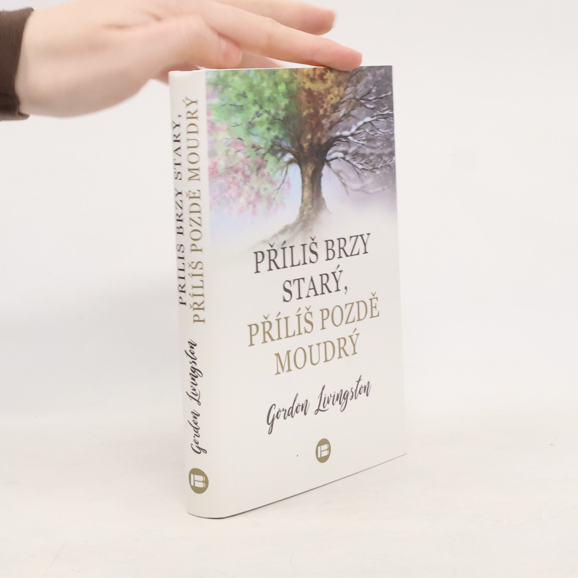 Gordon Livingston Příliš brzy starý, příliš pozdě moudrý