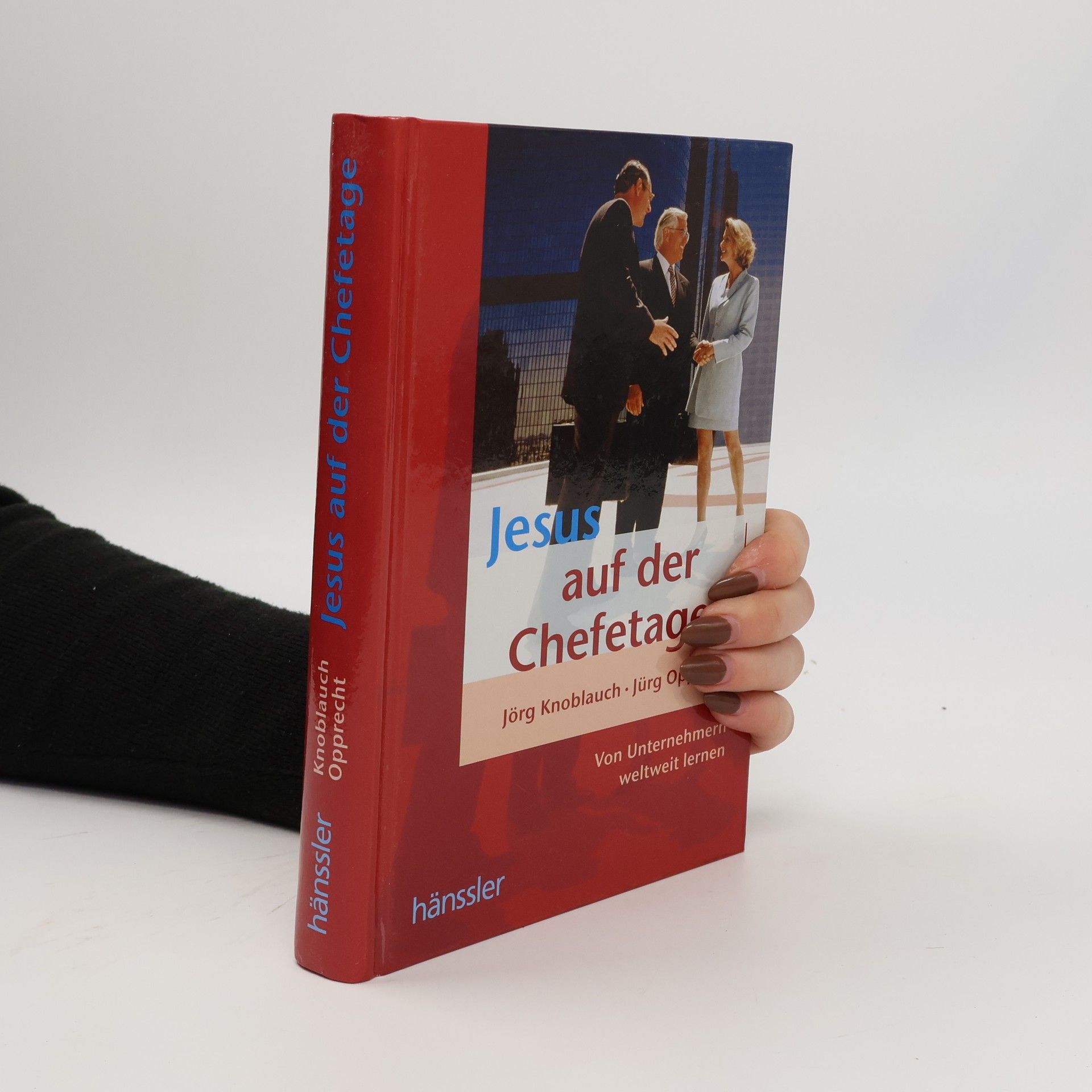 Jürgen Opprecht Jesus auf der Chefetage. Von Unternehmern weltweit lernen.