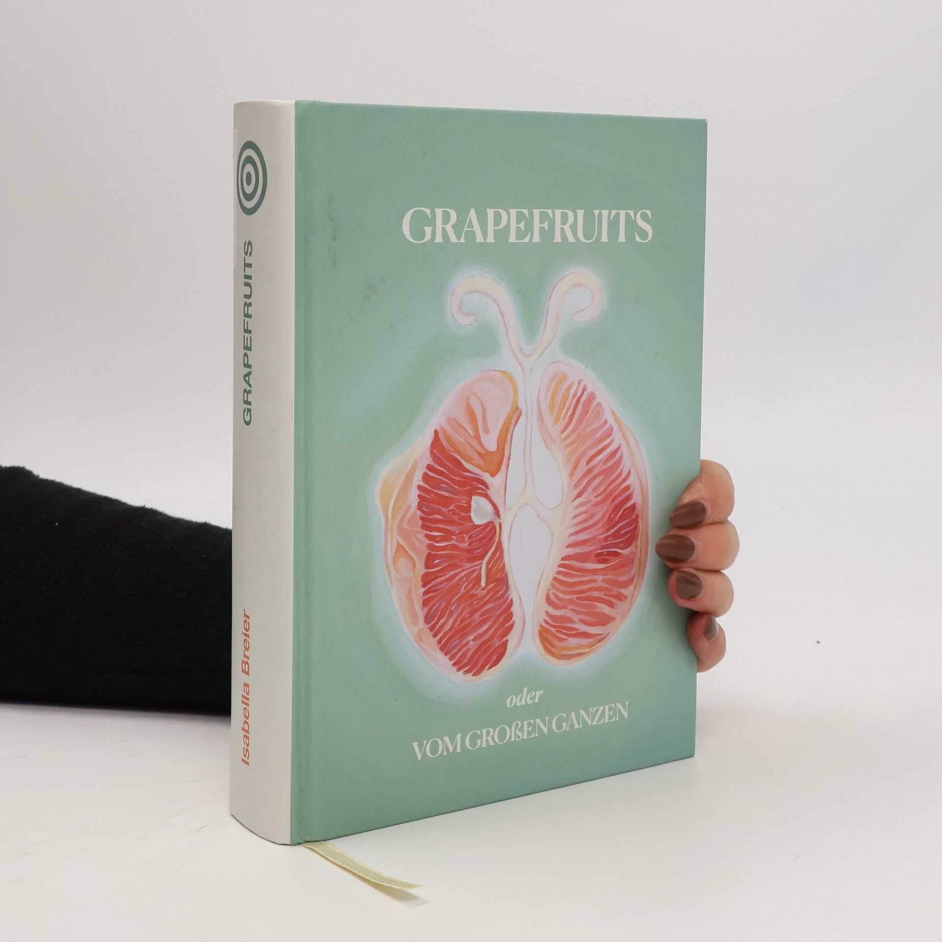 Isabella Breier Grapefruits oder Vom großen Ganzen