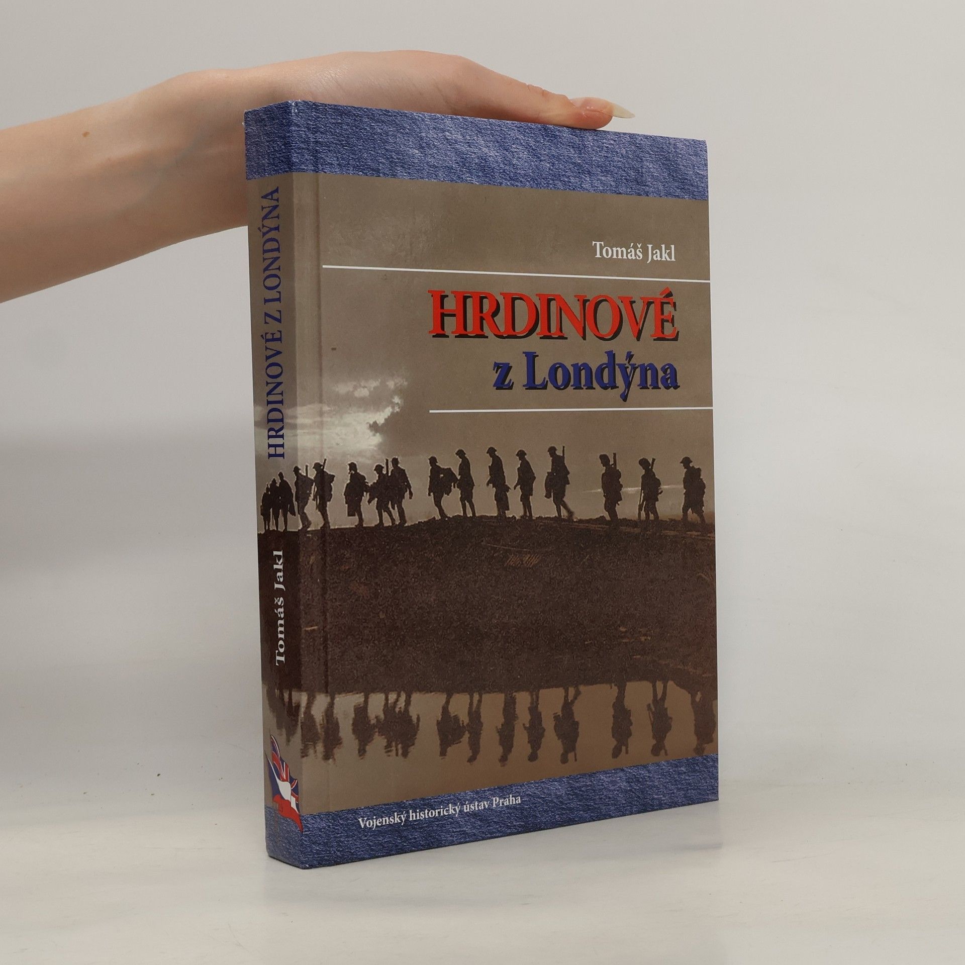 Tomáš Jakl Hrdinové z Londýna: Českoslovenští krajané ve Velké Británii v prvním odboji