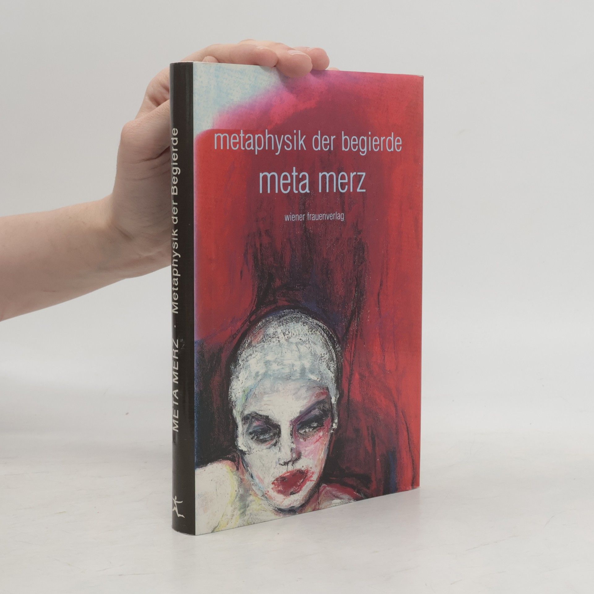 Meta Merz Metaphysik der Begierde: Nachw. v. Karl Müller. Ausw. d. Texte: Christine Haidegger