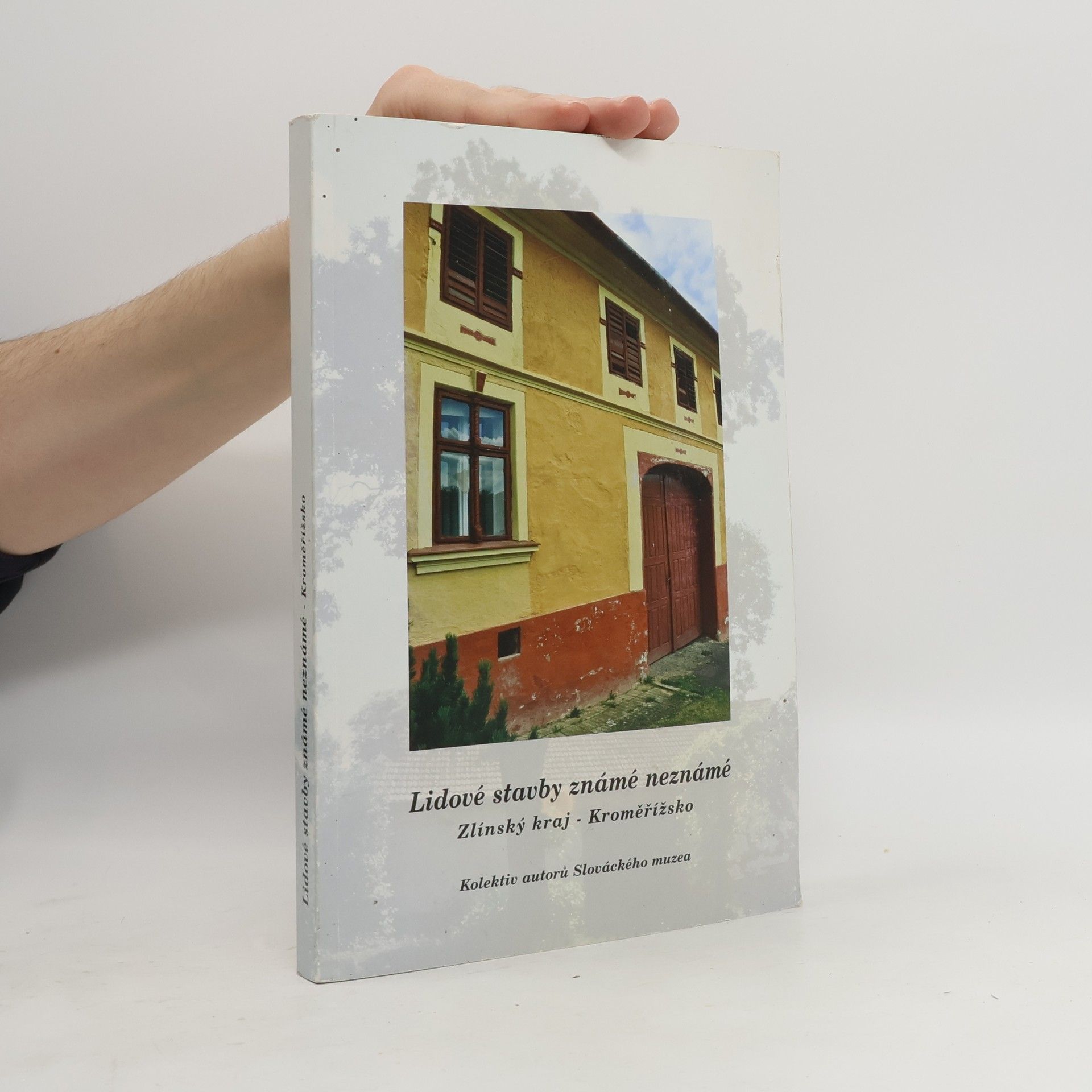 Autorenkollektiv Lidové stavby známé neznámé : Zlínský kraj - Kroměřížsko