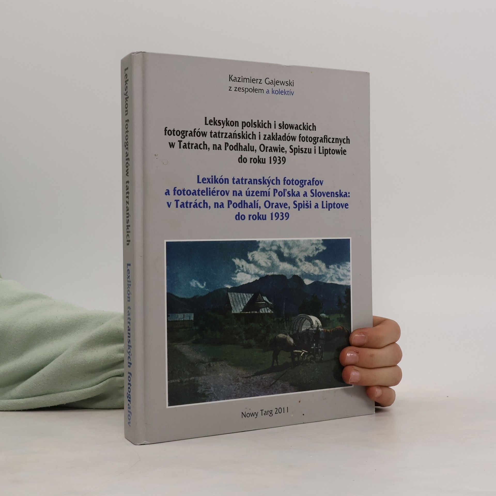 Autorenkollektiv Leksykon polskich i słowackich fotografów tatrzańskich i zakladów fotograficznych w Tatrach, na Podhalu, Orawie, Spiszu i Liptowie do roku 1939. Lexikón tatranských fotografov a fotoateliérov na území Poľska a Slovenska: v Tatrách, na Podhalí, Orave, Spiši a Liptove do roku 1939