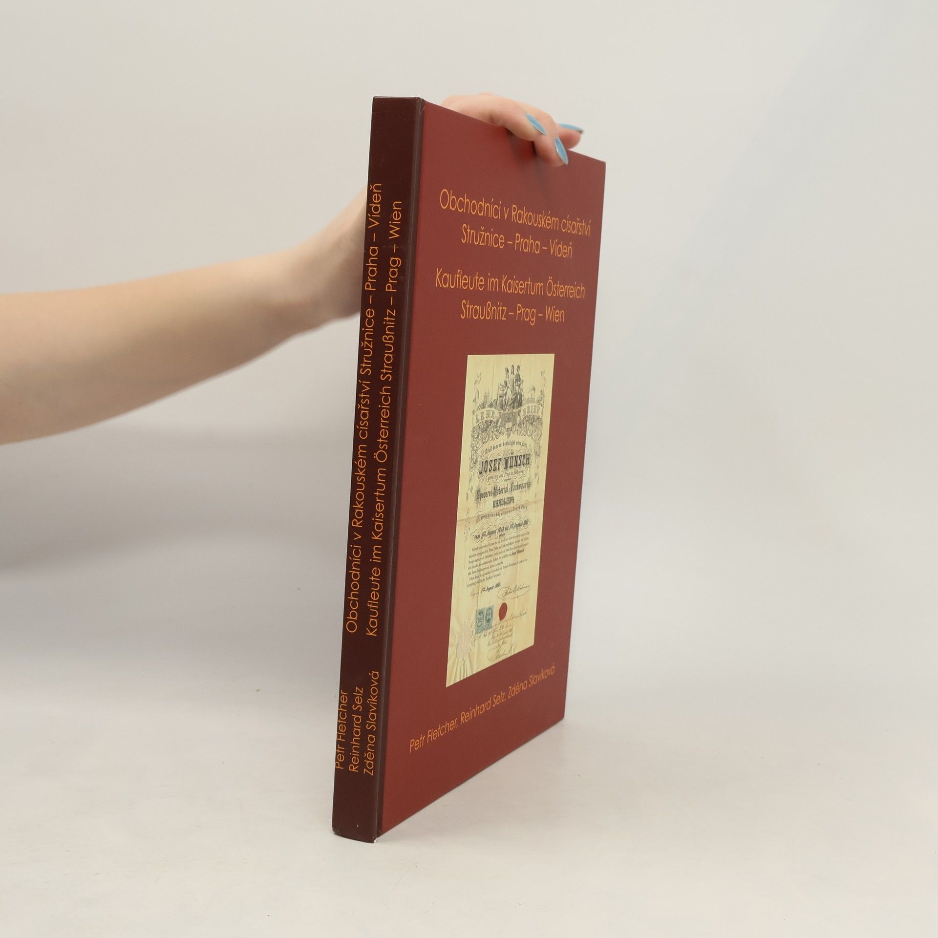 Various authors Obchodníci v Rakouském císařství Stružnice - Praha - Vídeň = Kaufleute im Kaisertum Österreich Straußnitz - Prag - Wien