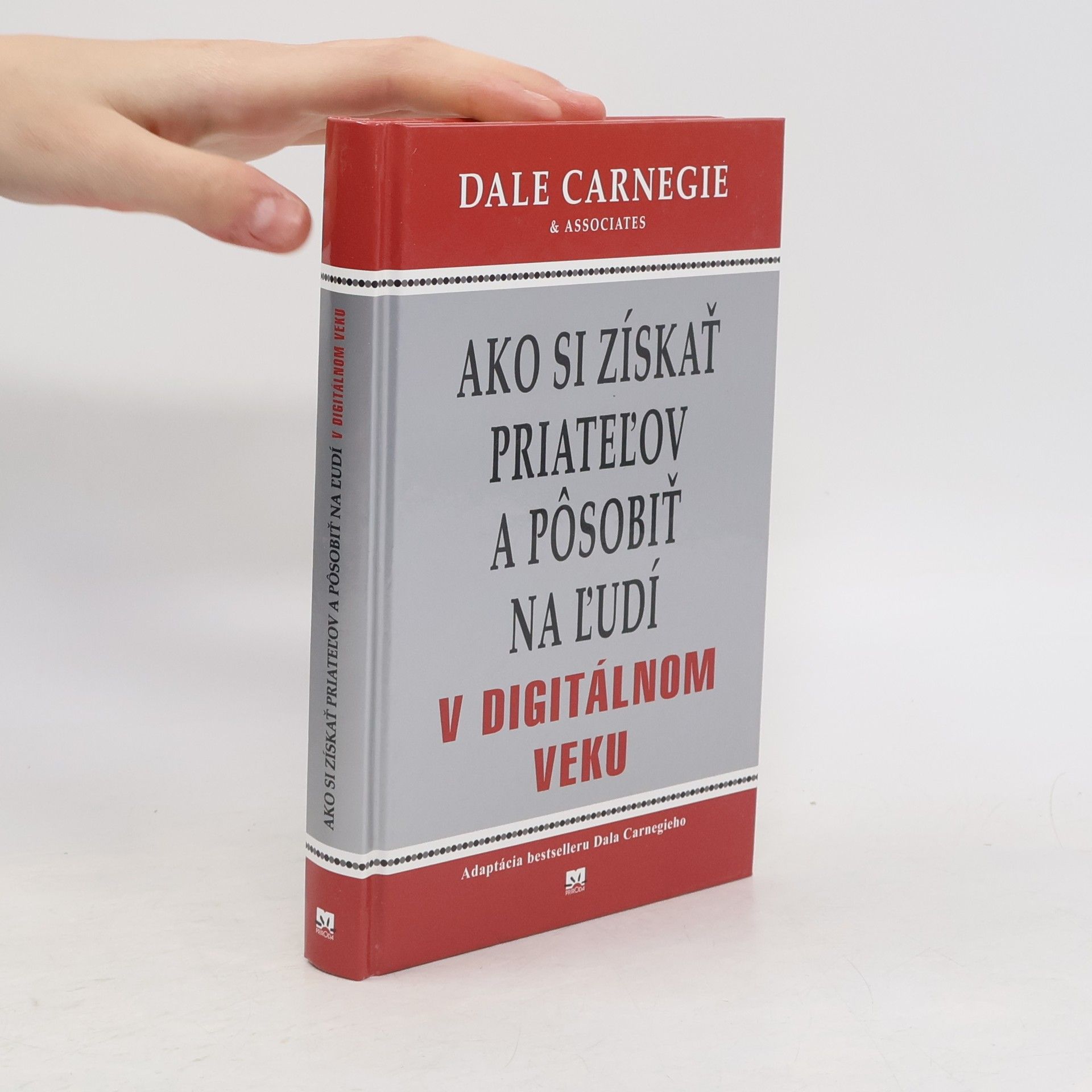 Dale Carnegie Ako si získať priateľov a pôsobiť na ľudí v digitálnom veku