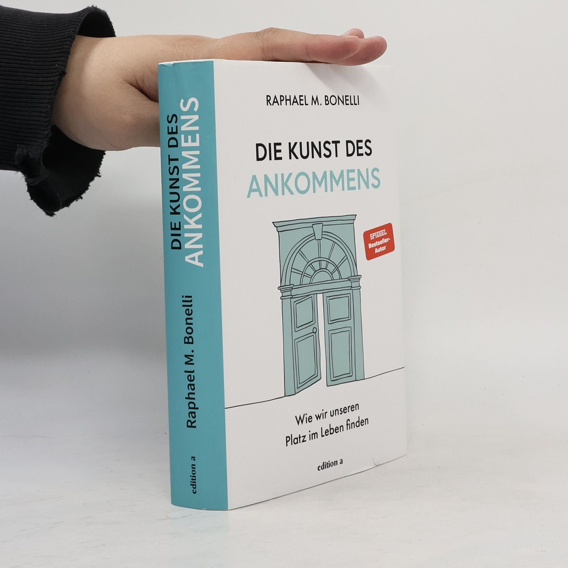 Raphael M. Bonelli Die Kunst des Ankommens. Wie wir unseren Platz im Leben finden